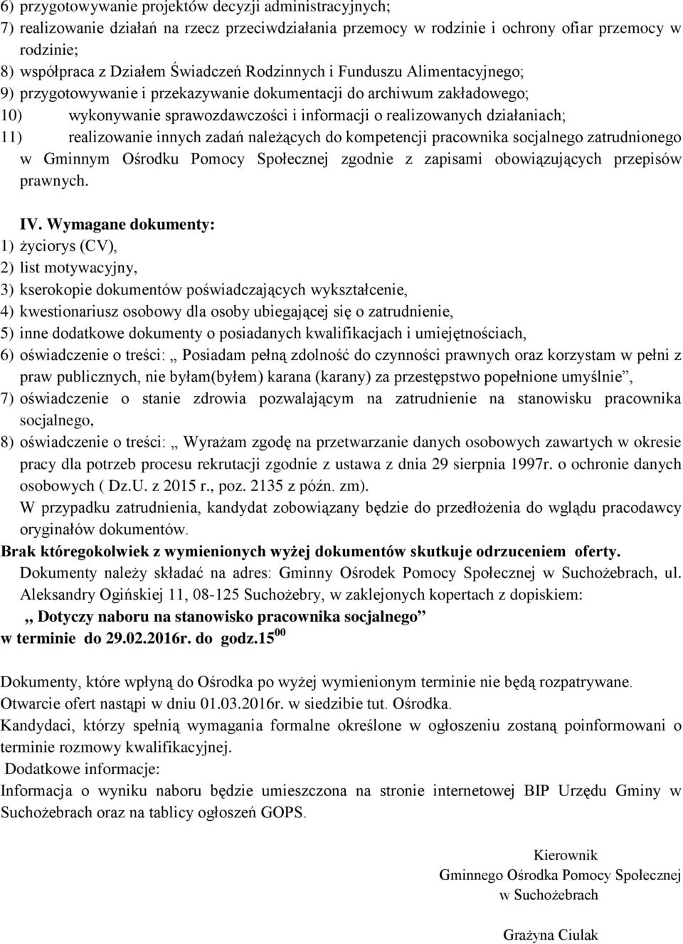 realizowanie innych zadań należących do kompetencji pracownika socjalnego zatrudnionego w Gminnym Ośrodku Pomocy Społecznej zgodnie z zapisami obowiązujących przepisów prawnych. IV.