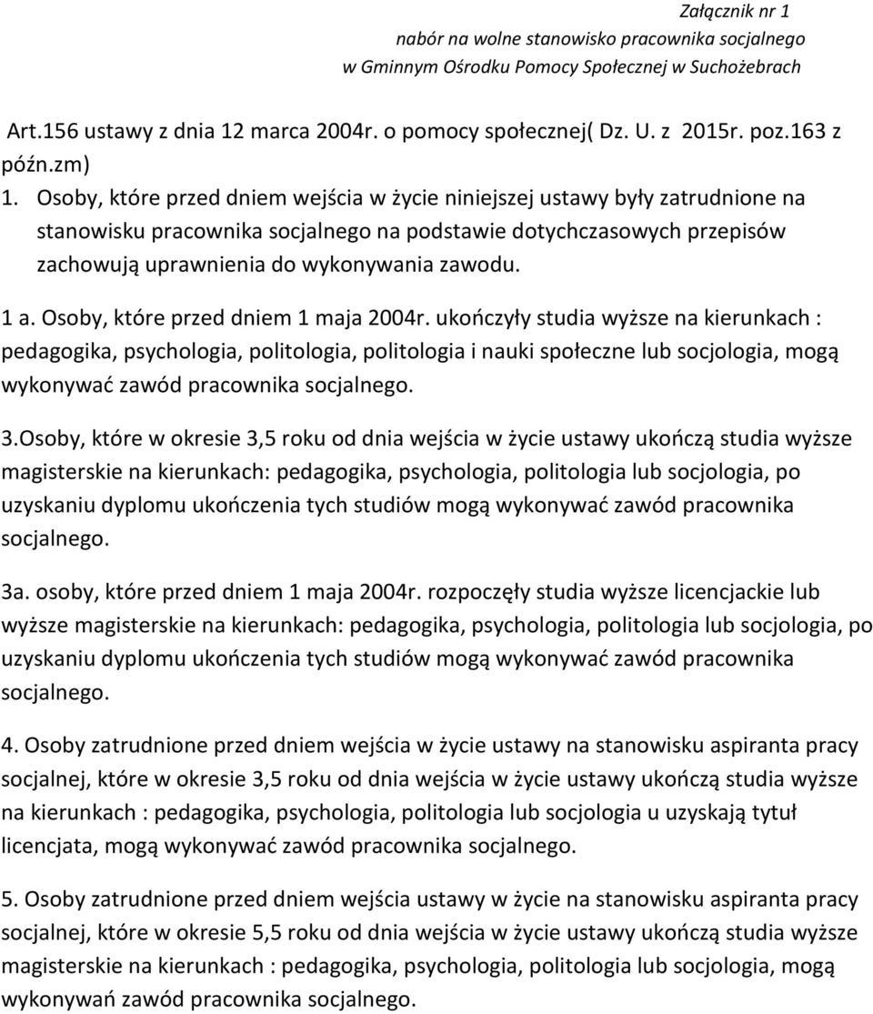 Osoby, które przed dniem wejścia w życie niniejszej ustawy były zatrudnione na stanowisku pracownika socjalnego na podstawie dotychczasowych przepisów zachowują uprawnienia do wykonywania zawodu. 1 a.