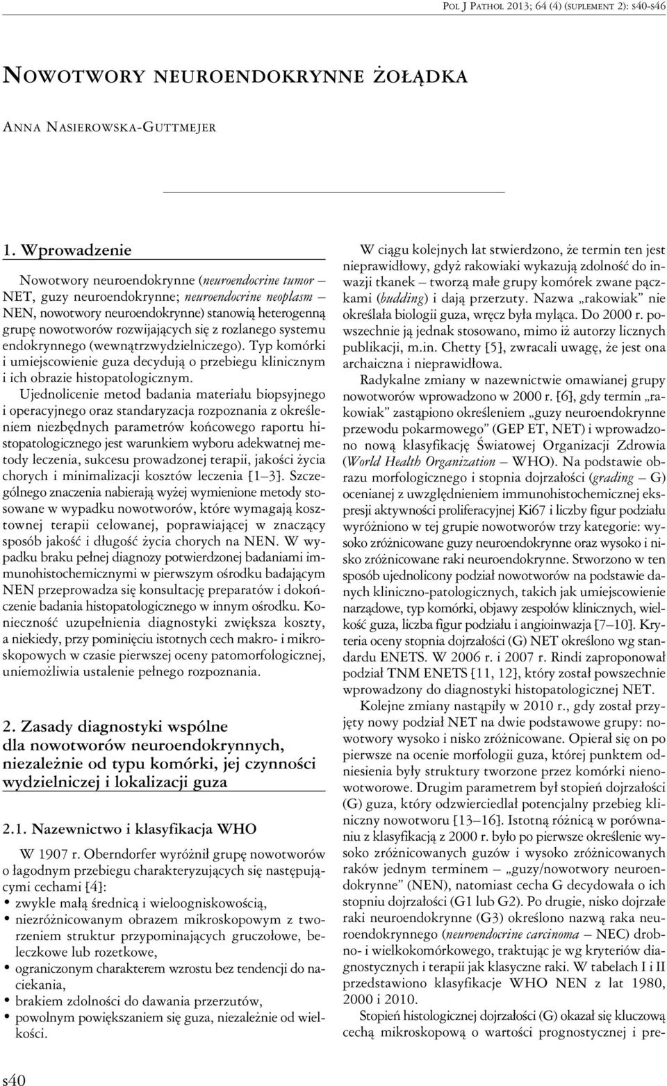 z rozlanego systemu endokrynnego (wewnątrzwydzielniczego). Typ komórki i umiejscowienie guza decydują o przebiegu klinicznym i ich obrazie histopatologicznym.