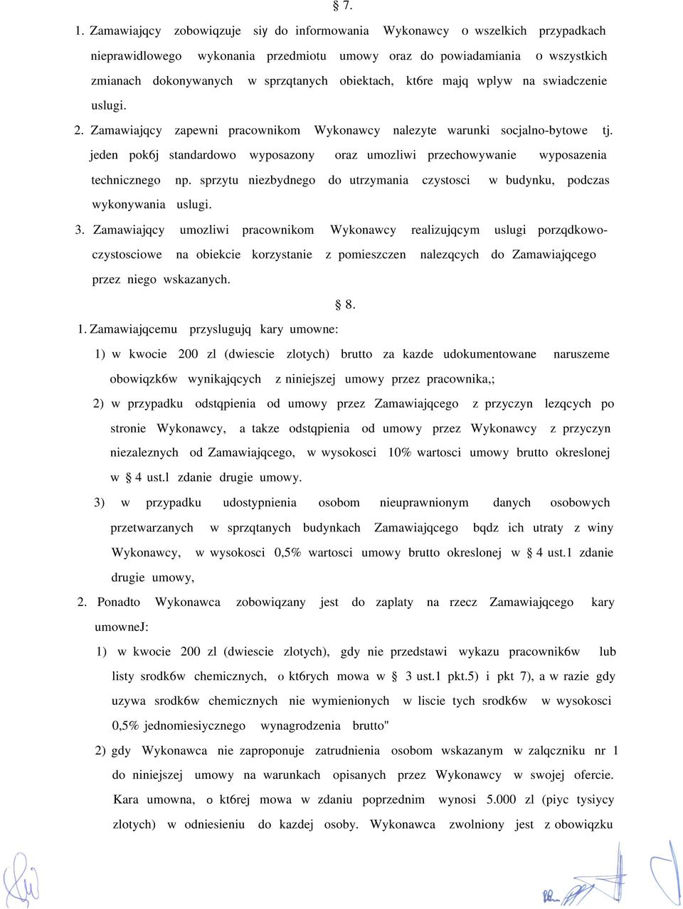 jeden pok6j standardowo wyposazony oraz umozliwi przechowywanie wyposazenia technicznego np. sprzytu niezbydnego do utrzymania czystosci w budynku, podczas wykonywania uslugi. 3.