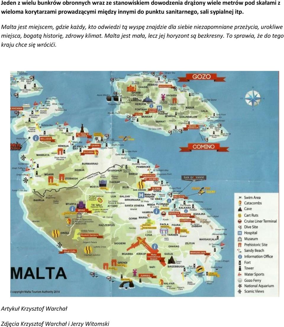 Malta jest miejscem, gdzie każdy, kto odwiedzi tą wyspę znajdzie dla siebie niezapomniane przeżycia, urokliwe miejsca, bogatą