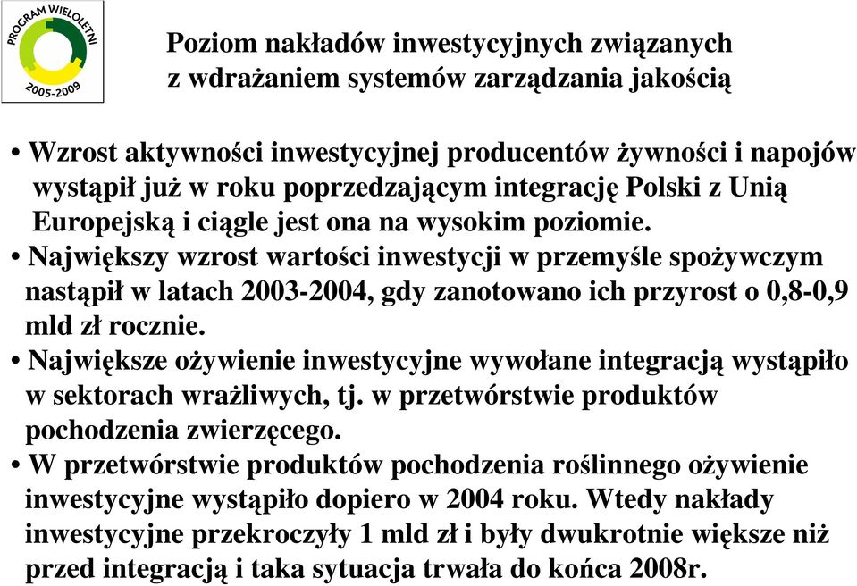 Największy wzrost wartości inwestycji w przemyśle spoŝywczym nastąpił w latach 2003-2004, gdy zanotowano ich przyrost o 0,8-0,9 mld zł rocznie.