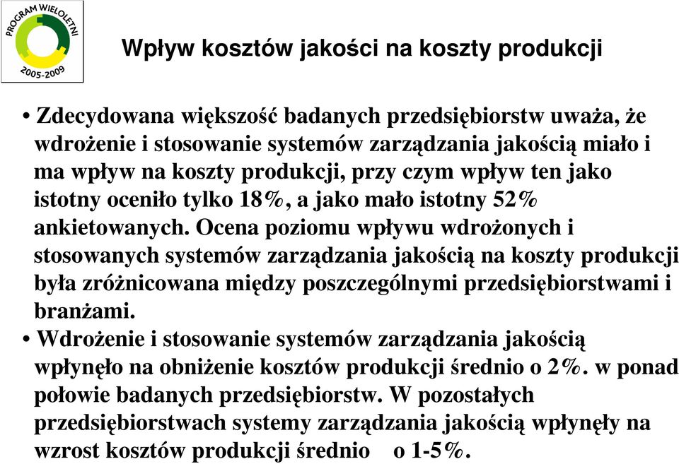 Ocena poziomu wpływu wdroŝonych i stosowanych systemów zarządzania jakością na koszty produkcji była zróŝnicowana między poszczególnymi przedsiębiorstwami i branŝami.