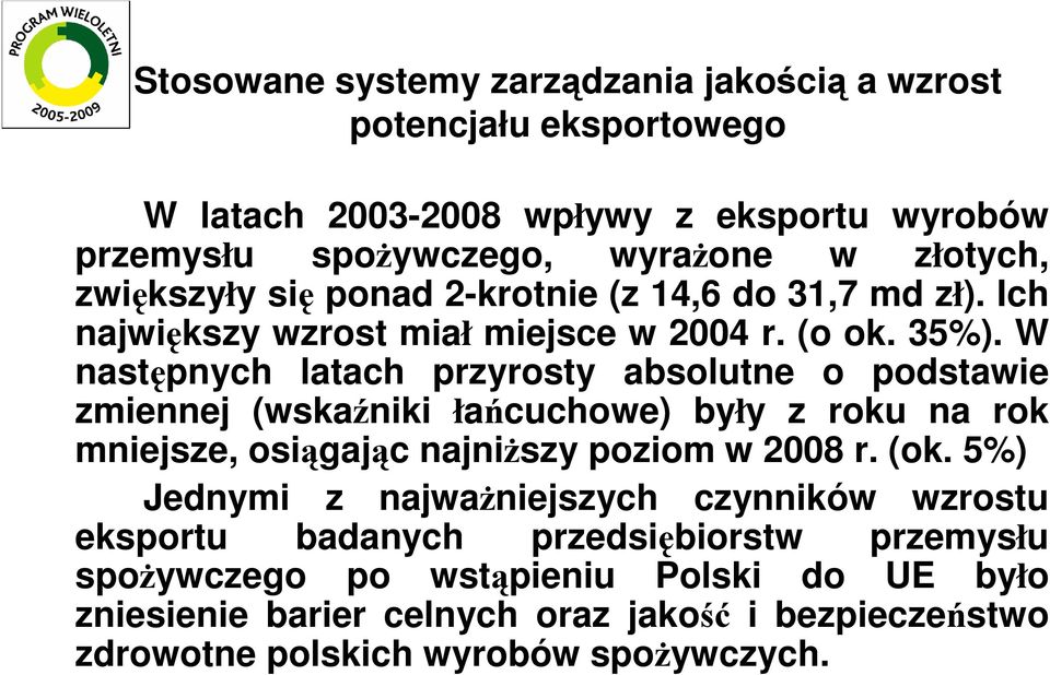 W następnych latach przyrosty absolutne o podstawie zmiennej (wskaźniki łańcuchowe) były z roku na rok mniejsze, osiągając najniŝszy poziom w 2008 r. (ok.