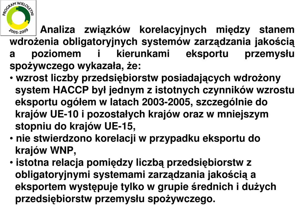 szczególnie do krajów UE-10 i pozostałych krajów oraz w mniejszym stopniu do krajów UE-15, nie stwierdzono korelacji w przypadku eksportu do krajów WNP, istotna