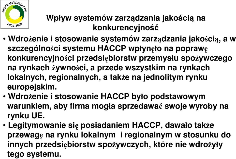 jednolitym rynku europejskim. WdroŜenie i stosowanie HACCP było podstawowym warunkiem, aby firma mogła sprzedawać swoje wyroby na rynku UE.