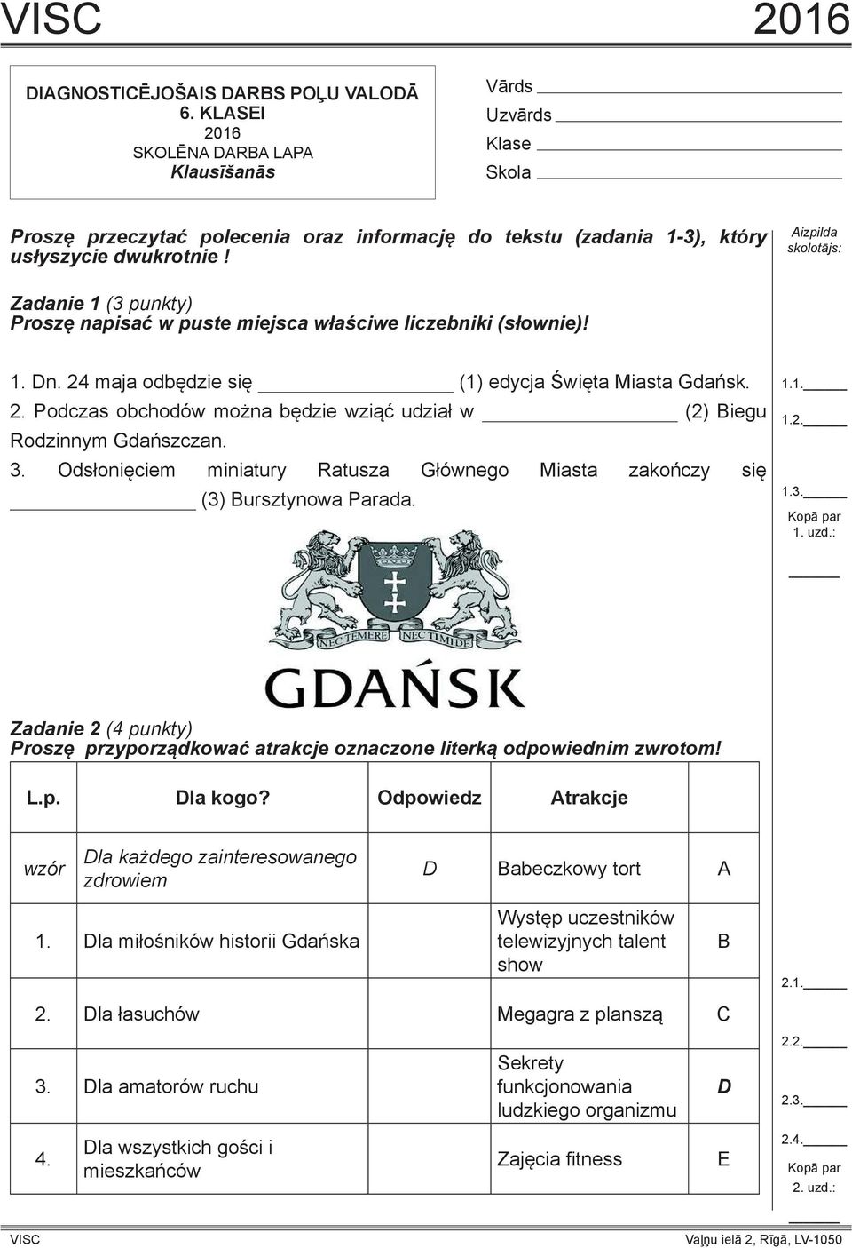 Aizpilda skolotājs: Zadanie 1 ( punkty) Proszę napisać w puste miejsca właściwe liczebniki (słownie)! 1. Dn. 24 maja odbędzie się (1) edycja Święta Miasta Gdańsk. 2. Podczas obchodów można będzie wziąć udział w (2) Biegu Rodzinnym Gdańszczan.