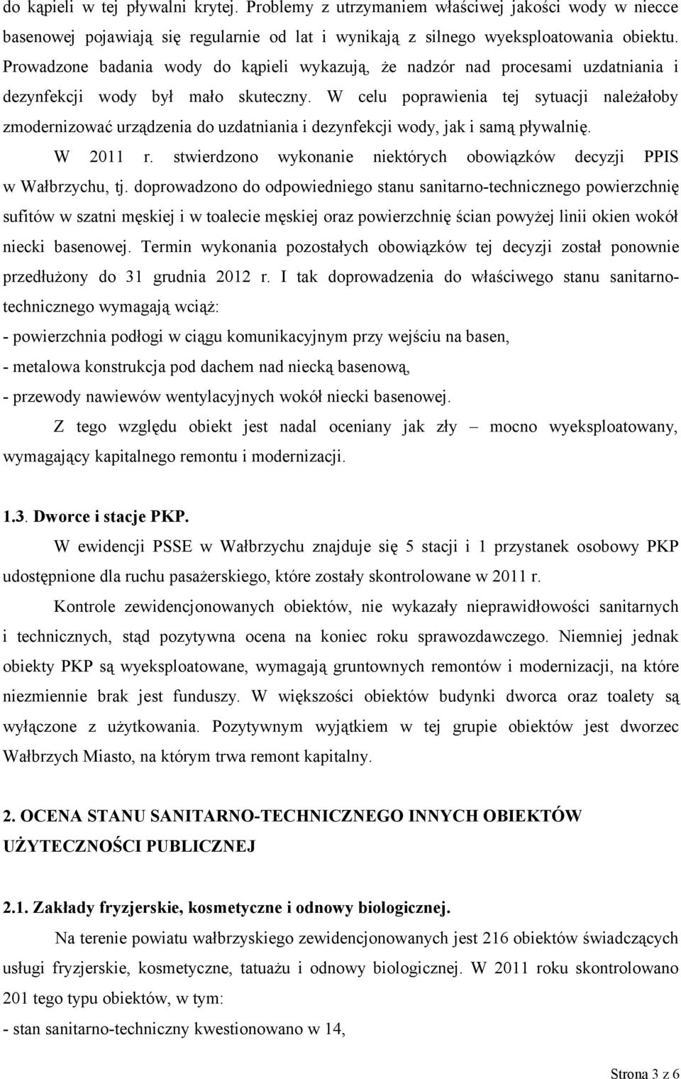 W celu poprawienia tej sytuacji należałoby zmodernizować urządzenia do uzdatniania i dezynfekcji wody, jak i samą pływalnię. W 2011 r.