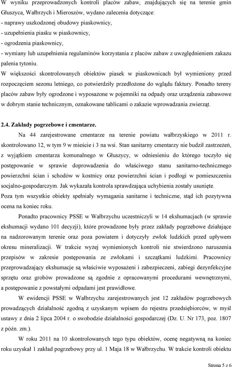 W większości skontrolowanych obiektów piasek w piaskownicach był wymieniony przed rozpoczęciem sezonu letniego, co potwierdziły przedłożone do wglądu faktury.