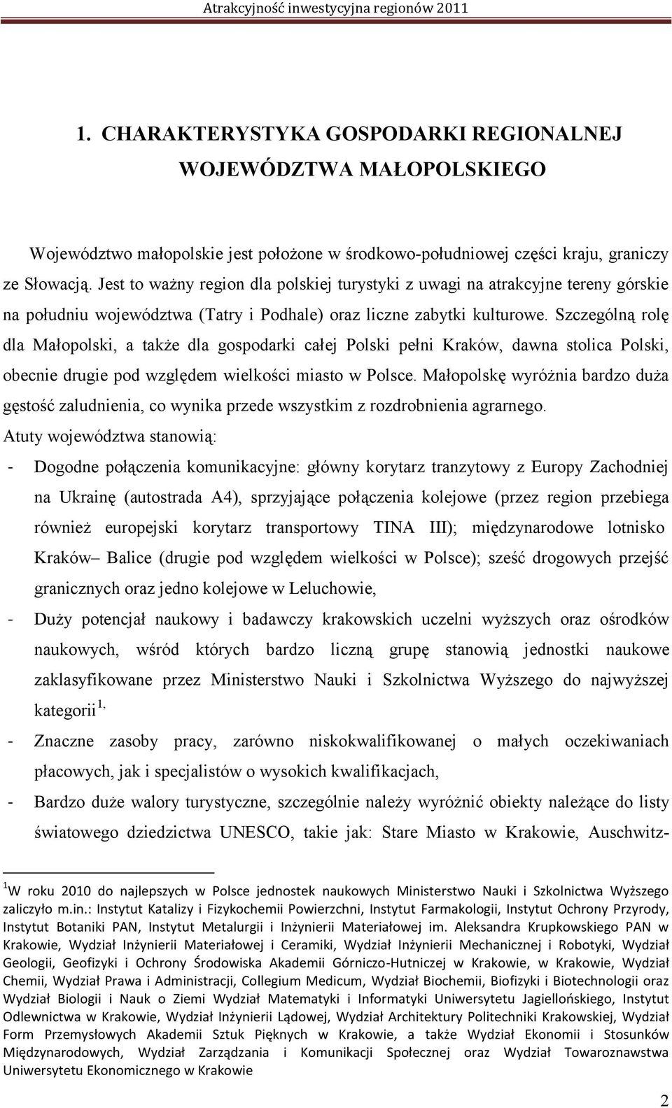 Szczególną rolę dla Małopolski, a także dla gospodarki całej Polski pełni Kraków, dawna stolica Polski, obecnie drugie pod względem wielkości miasto w Polsce.