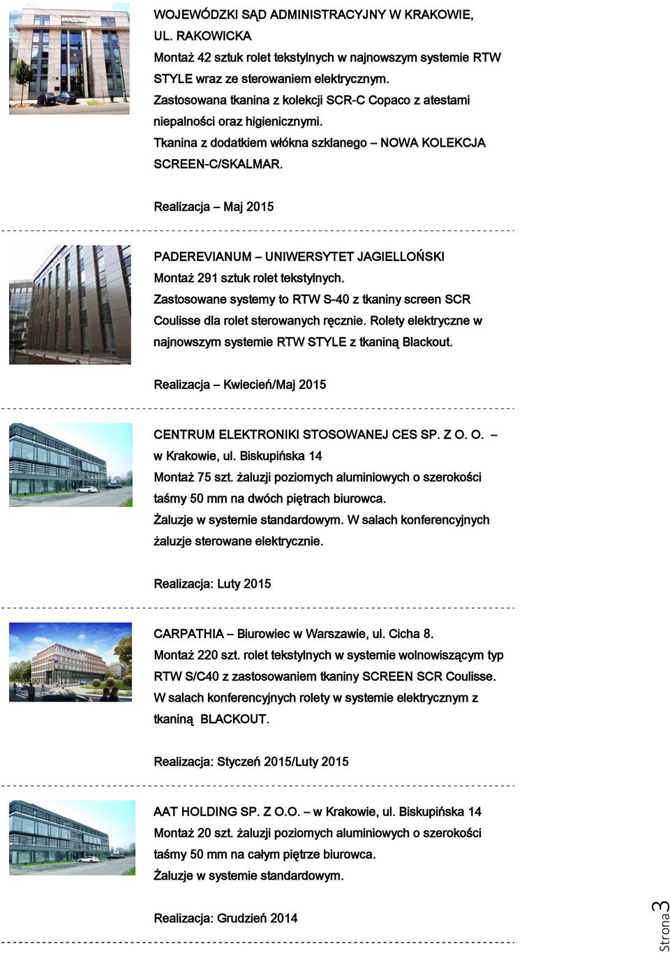 Realizacja Maj 2015 PADEREVIANUM UNIWERSYTET JAGIELLOŃSKI Montaż 291 sztuk rolet tekstylnych. Zastosowane systemy to RTW S-40 z tkaniny screen SCR Coulisse dla rolet sterowanych ręcznie.