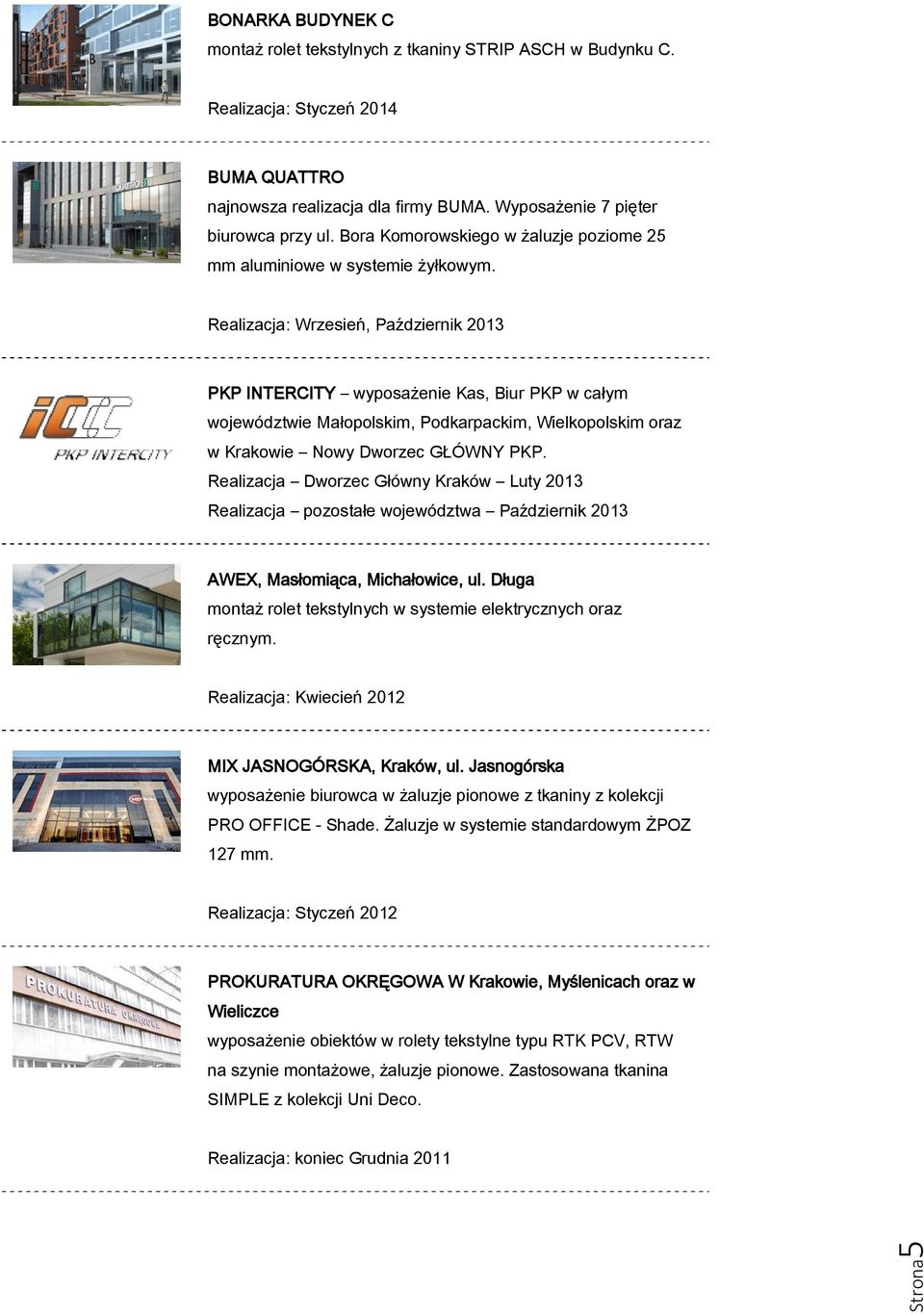 Realizacja: Wrzesień, Październik 2013 PKP INTERCITY wyposażenie Kas, Biur PKP w całym województwie Małopolskim, Podkarpackim, Wielkopolskim oraz w Krakowie Nowy Dworzec GŁÓWNY PKP.