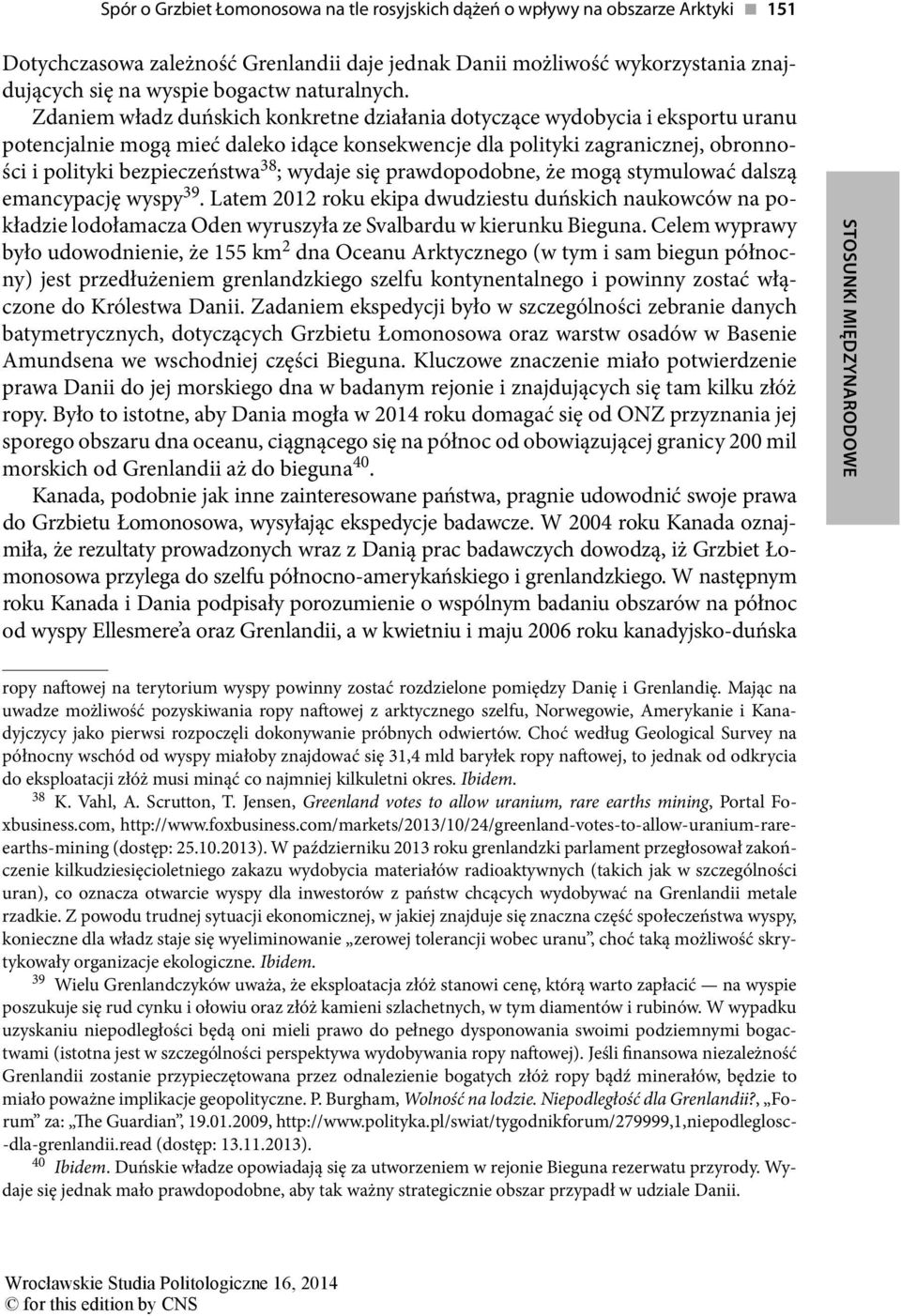 Zdaniem władz duńskich konkretne działania dotyczące wydobycia i eksportu uranu potencjalnie mogą mieć daleko idące konsekwencje dla polityki zagranicznej, obronności i polityki bezpieczeństwa 38 ;