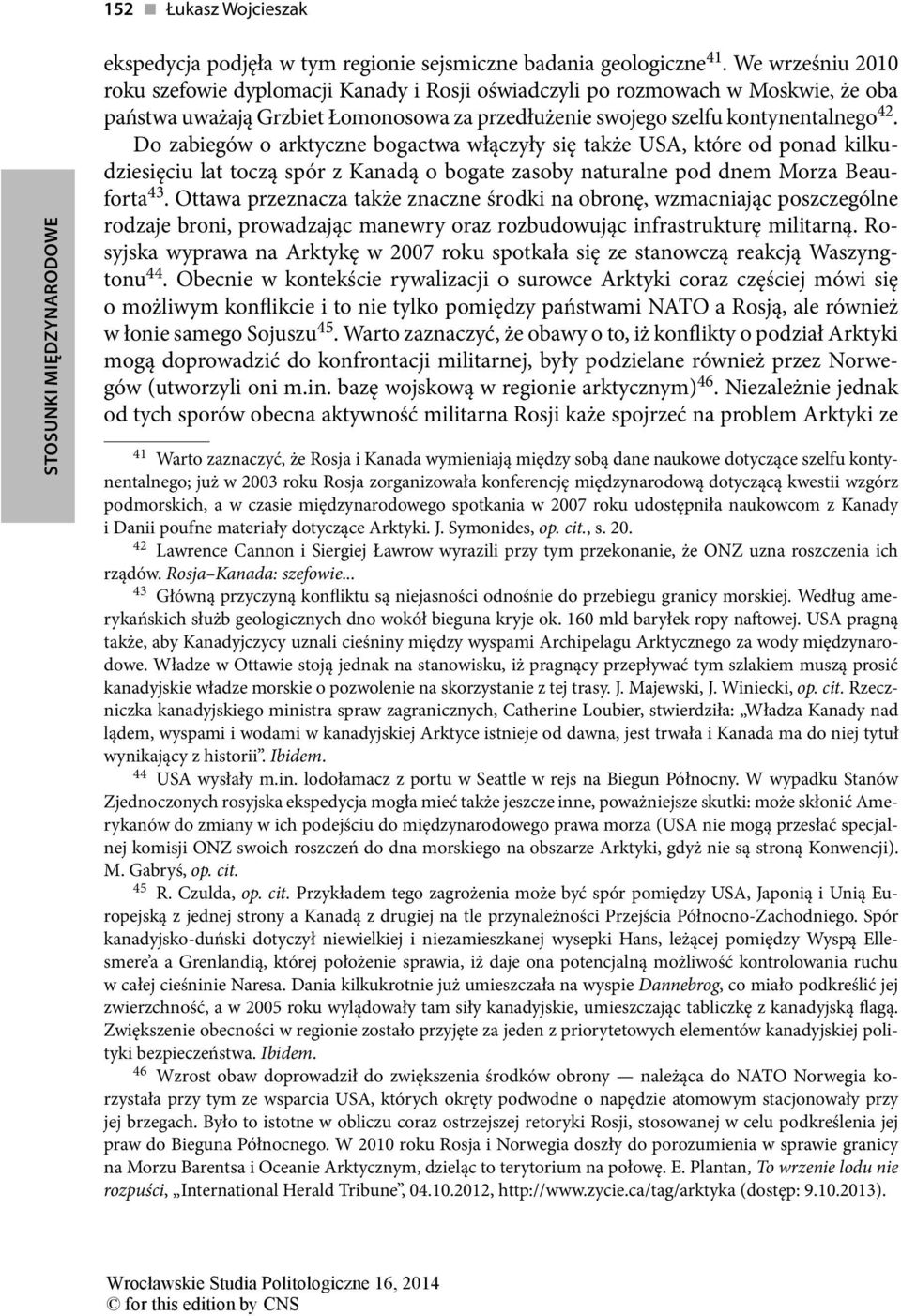 Do zabiegów o arktyczne bogactwa włączyły się także USA, które od ponad kilkudziesięciu lat toczą spór z Kanadą o bogate zasoby naturalne pod dnem Morza Beauforta 43.