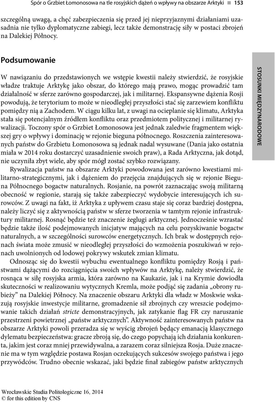 Podsumowanie W nawiązaniu do przedstawionych we wstępie kwestii należy stwierdzić, że rosyjskie władze traktuje Arktykę jako obszar, do którego mają prawo, mogąc prowadzić tam działalność w sferze