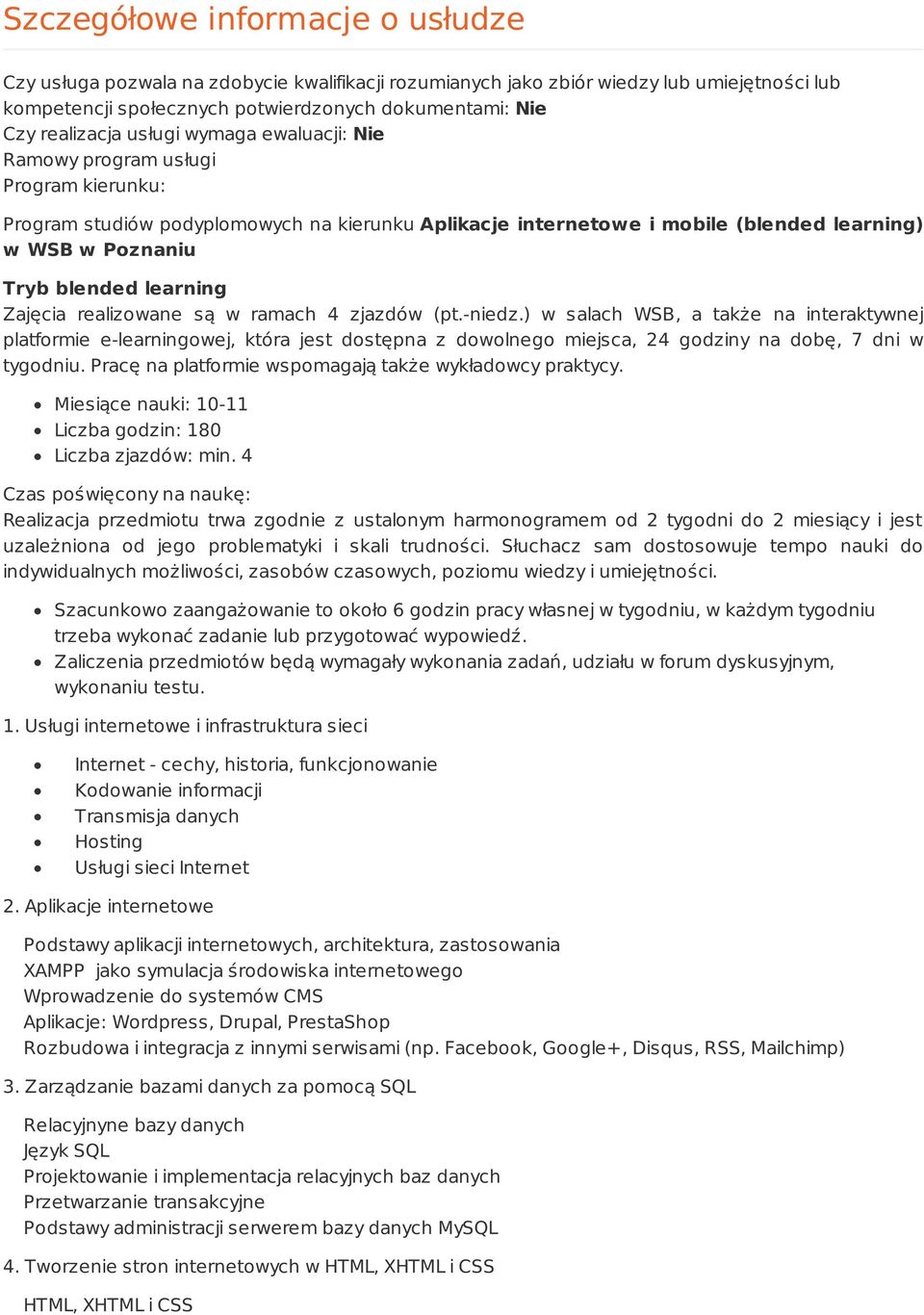 Zajęcia realizowane są w ramach 4 zjazdów (pt.-niedz.) w salach WSB, a także na interaktywnej platformie e-learningowej, która jest dostępna z dowolnego miejsca, 24 godziny na dobę, 7 dni w tygodniu.