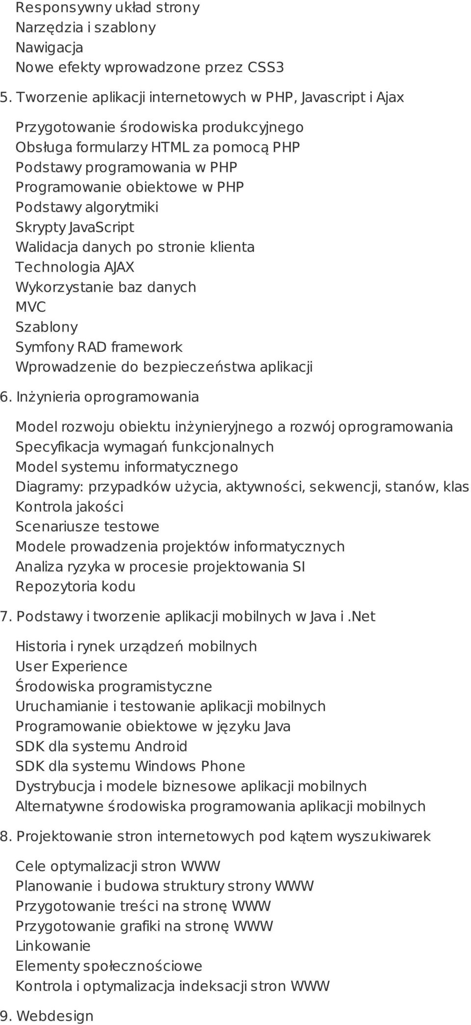 Podstawy algorytmiki Skrypty JavaScript Walidacja danych po stronie klienta Technologia AJAX Wykorzystanie baz danych MVC Szablony Symfony RAD framework Wprowadzenie do bezpieczeństwa aplikacji 6.