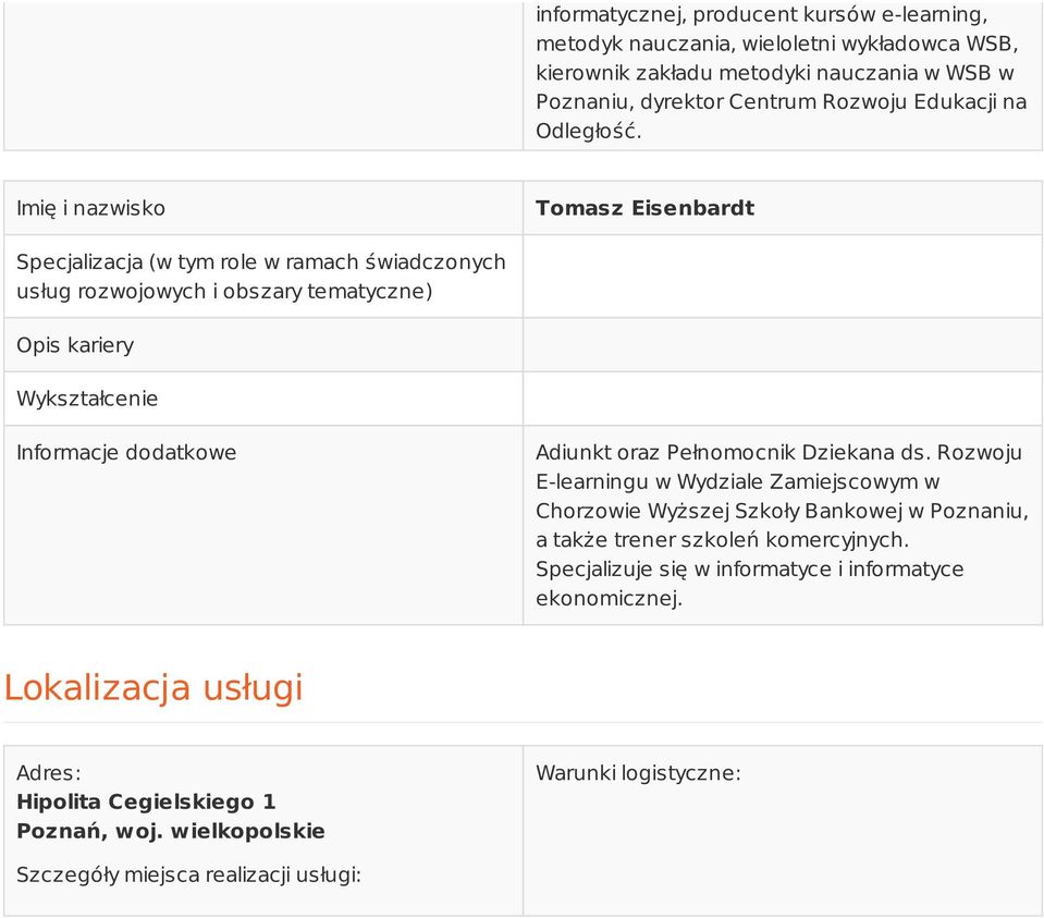 Imię i nazwisko Tomasz Eisenbardt Specjalizacja (w tym role w ramach świadczonych usług rozwojowych i obszary tematyczne) Opis kariery Wykształcenie Adiunkt oraz Pełnomocnik
