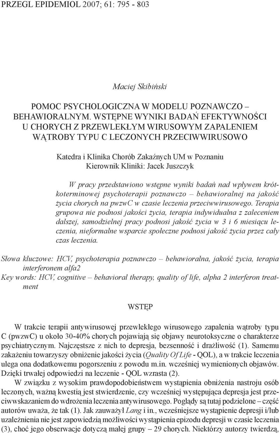 Juszczyk W pracy przedstawiono wstępne wyniki badań nad wpływem krótkoterminowej psychoterapii poznawczo behawioralnej na jakość życia chorych na pwzwc w czasie leczenia przeciwwirusowego.