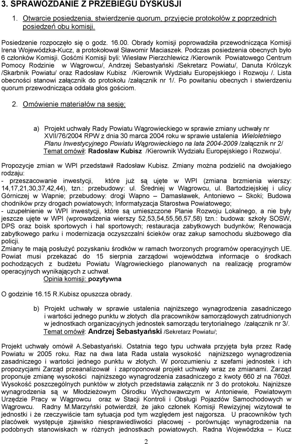 Gośćmi Komisji byli: Wiesław Pierzchlewicz /Kierownik Powiatowego Centrum Pomocy Rodzinie w Wągrowcu/, Andrzej Sebastyański /Sekretarz Powiatu/, Danuta Królczyk /Skarbnik Powiatu/ oraz Radosław