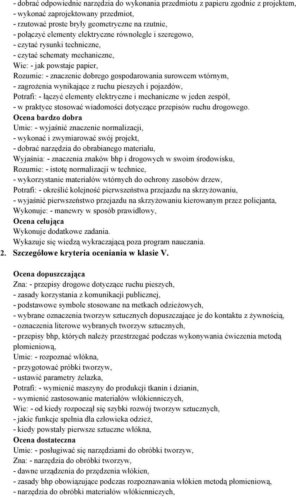 wynikające z ruchu pieszych i pojazdów, Potrafi: - łączyć elementy elektryczne i mechaniczne w jeden zespół, - w praktyce stosować wiadomości dotyczące przepisów ruchu drogowego.