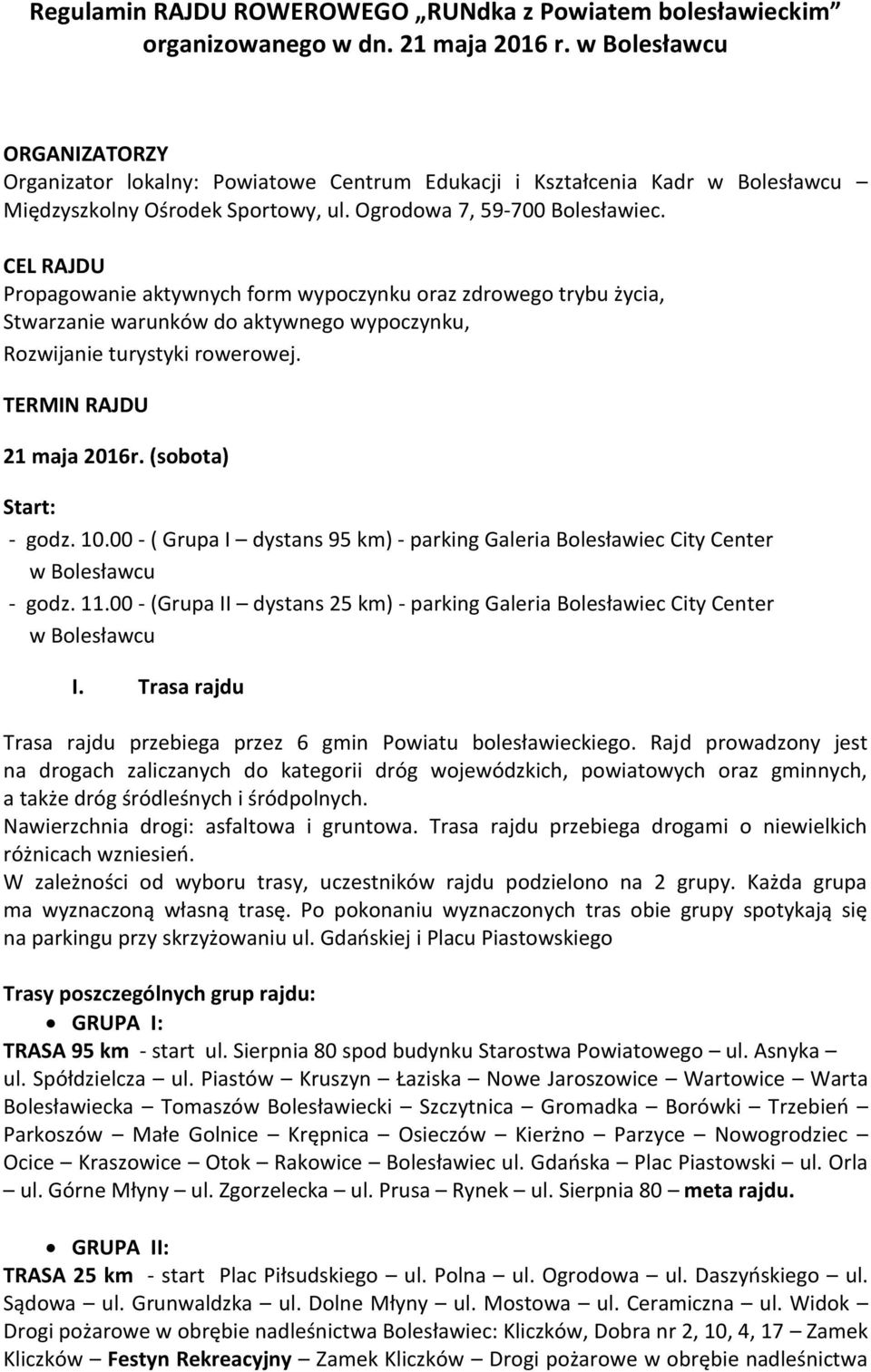 CEL RAJDU Propagowanie aktywnych form wypoczynku oraz zdrowego trybu życia, Stwarzanie warunków do aktywnego wypoczynku, Rozwijanie turystyki rowerowej. TERMIN RAJDU 21 maja 2016r.