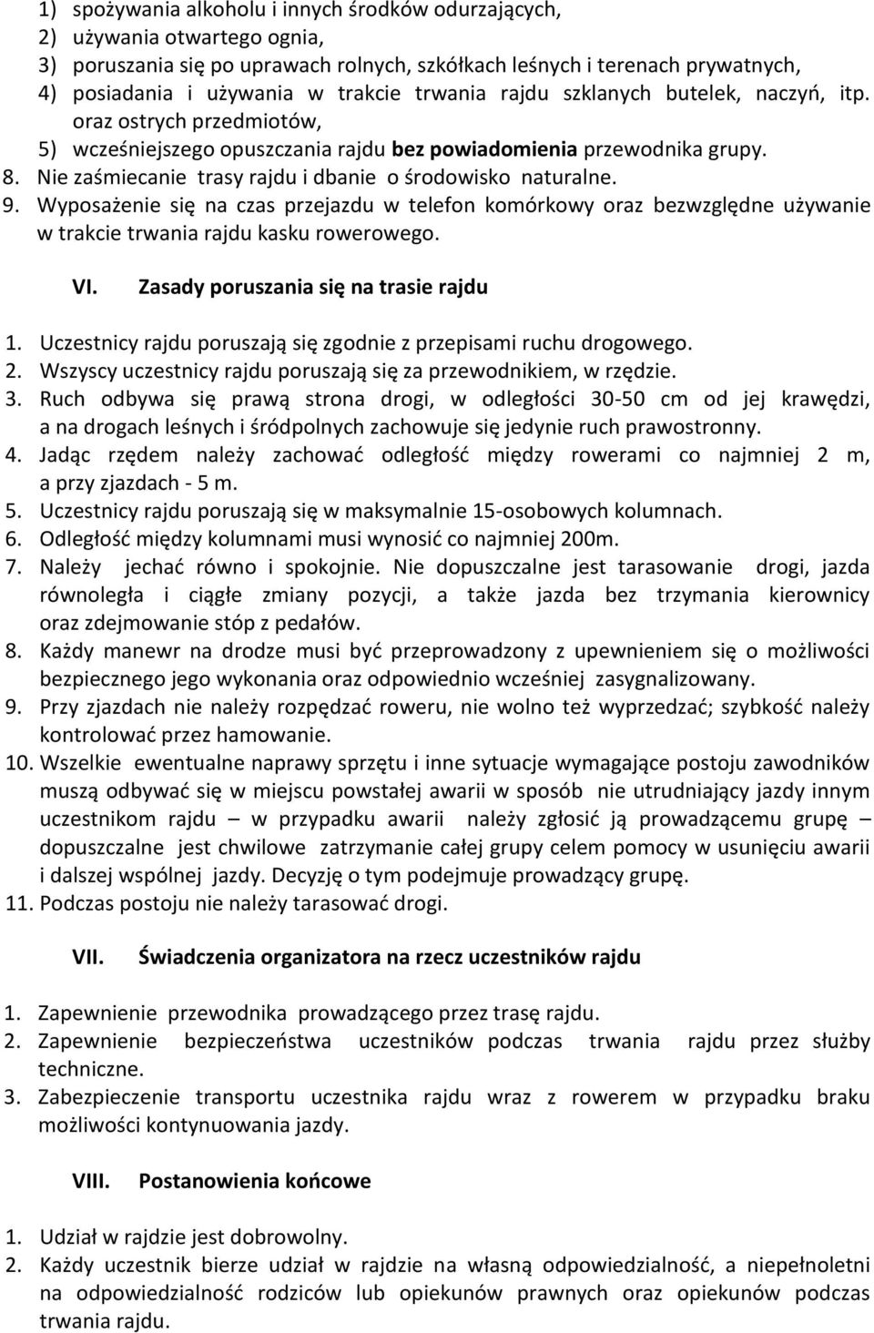 Nie zaśmiecanie trasy rajdu i dbanie o środowisko naturalne. 9. Wyposażenie się na czas przejazdu w telefon komórkowy oraz bezwzględne używanie w trakcie trwania rajdu kasku rowerowego. VI.