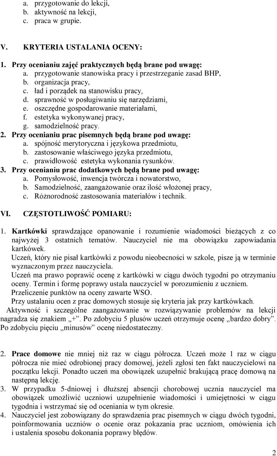 oszczędne gospodarowanie materiałami, f. estetyka wykonywanej pracy, g. samodzielność pracy. 2. Przy ocenianiu prac pisemnych będą brane pod uwagę: a. spójność merytoryczna i językowa przedmiotu, b.