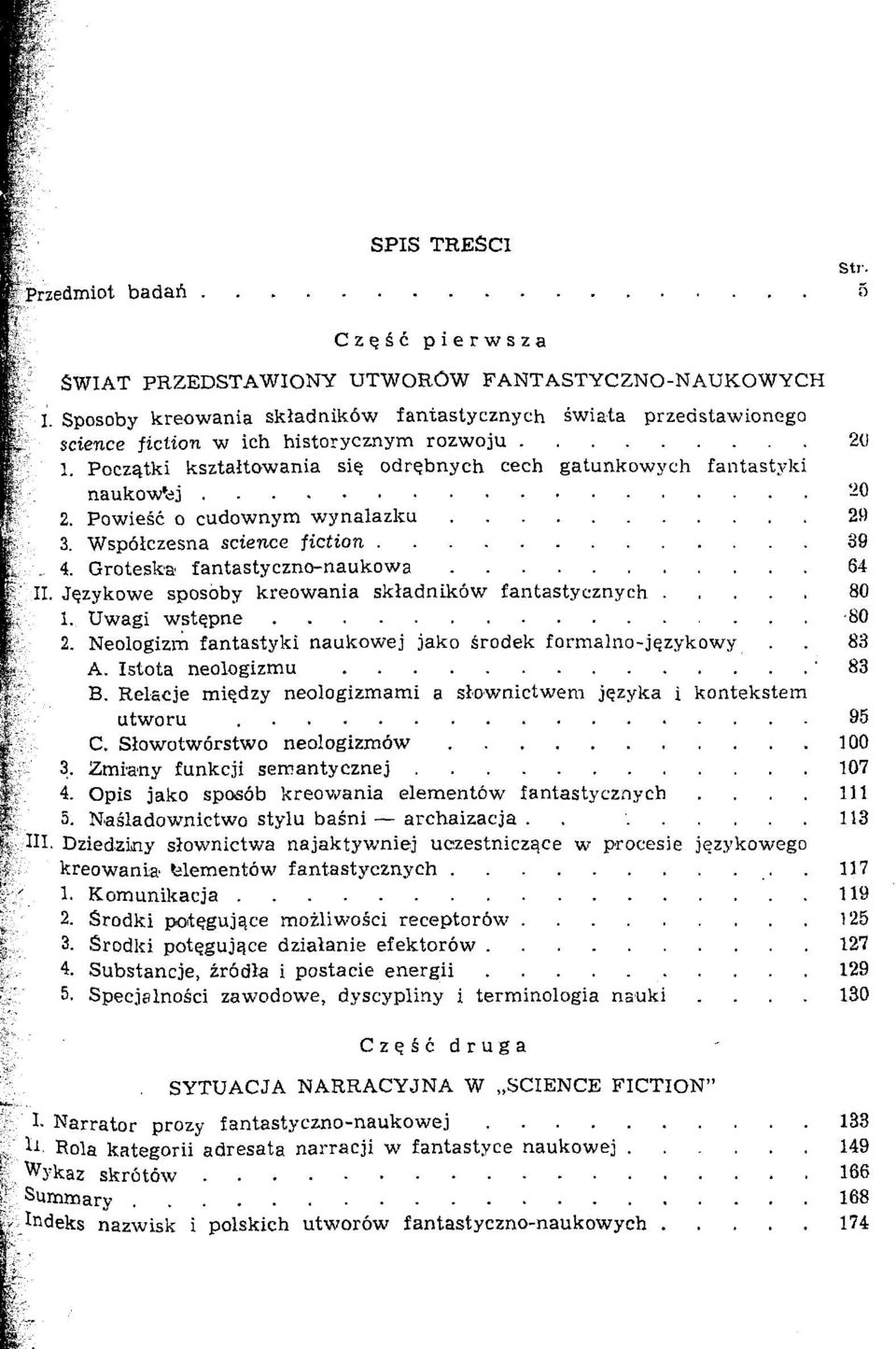 1. Pocz^tki ksztaltowania si^ odr?bnych cech gatunkowych fantastyki naukow'ej -0 2. Powiese 0 cudownym wynalazku 29 3. Wspölczesna science fiction 39 4. Groteska fantastyczno-naukowa 64 II.