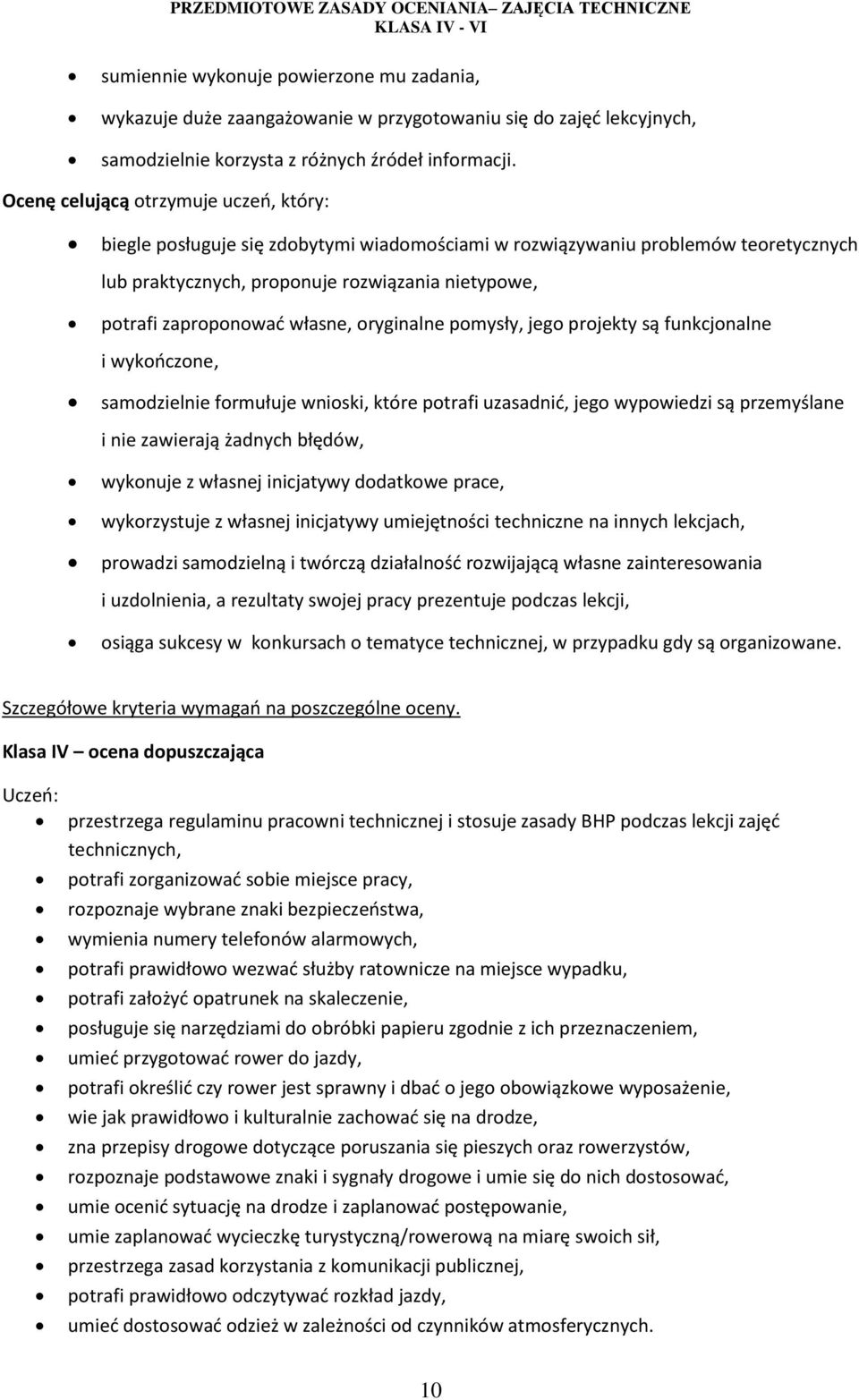 własne, oryginalne pomysły, jego projekty są funkcjonalne i wykończone, samodzielnie formułuje wnioski, które potrafi uzasadnić, jego wypowiedzi są przemyślane i nie zawierają żadnych błędów,