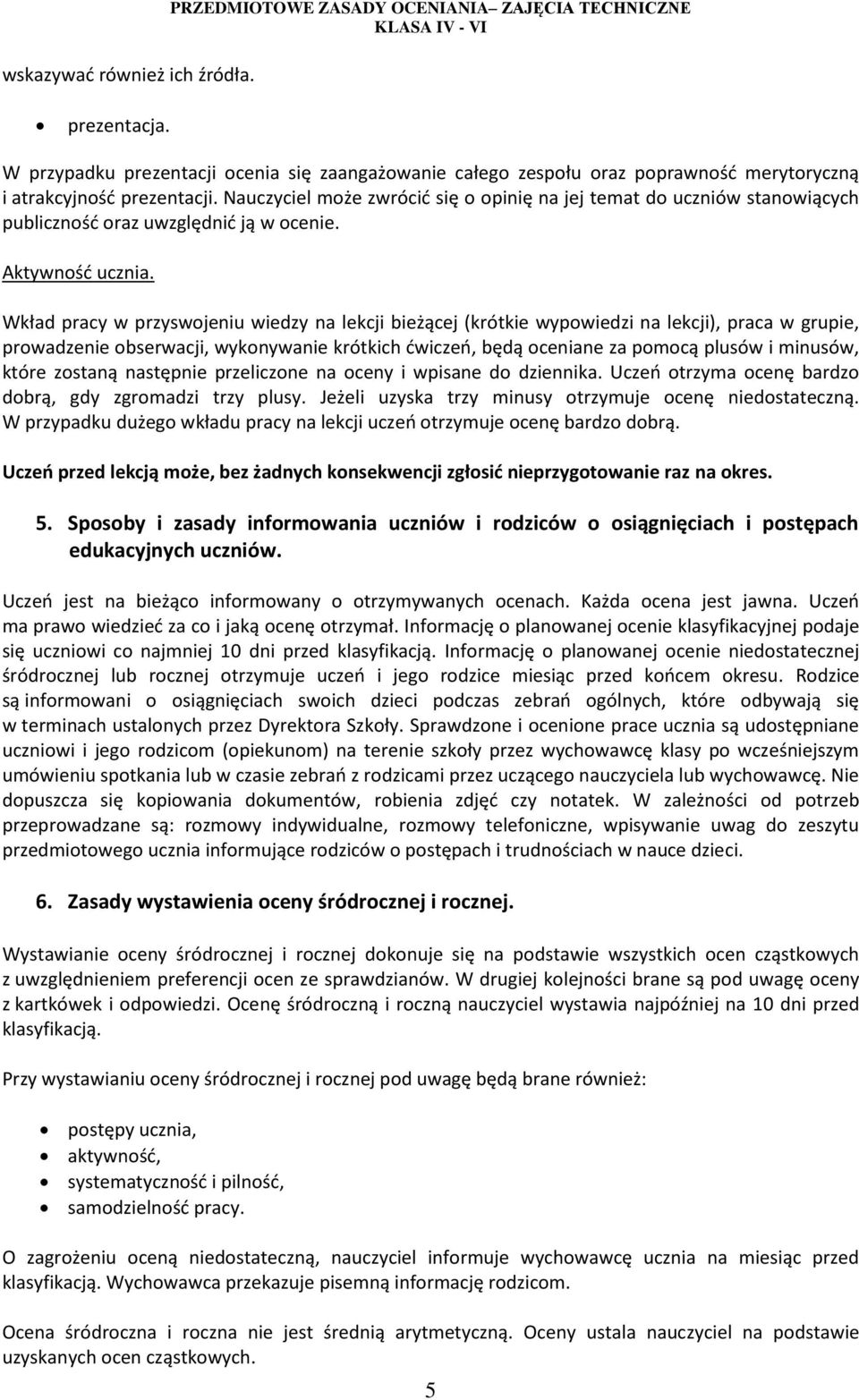 Nauczyciel może zwrócić się o opinię na jej temat do uczniów stanowiących publiczność oraz uwzględnić ją w ocenie. Aktywność ucznia.