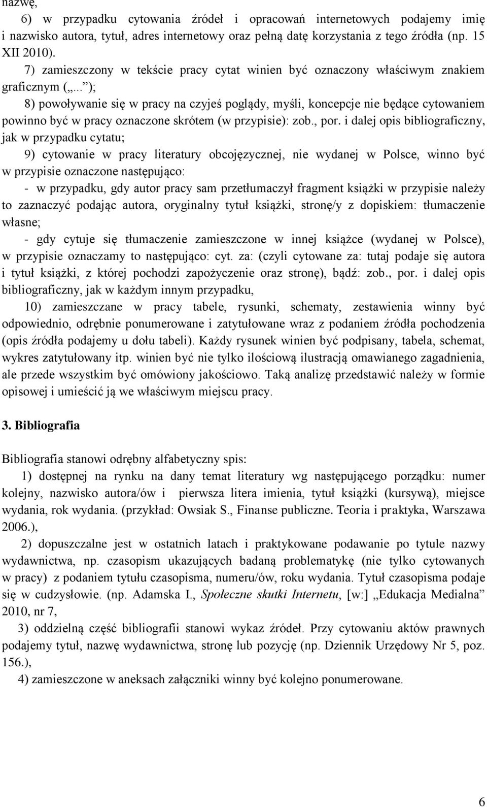 .. ); 8) powoływanie się w pracy na czyjeś poglądy, myśli, koncepcje nie będące cytowaniem powinno być w pracy oznaczone skrótem (w przypisie): zob., por.