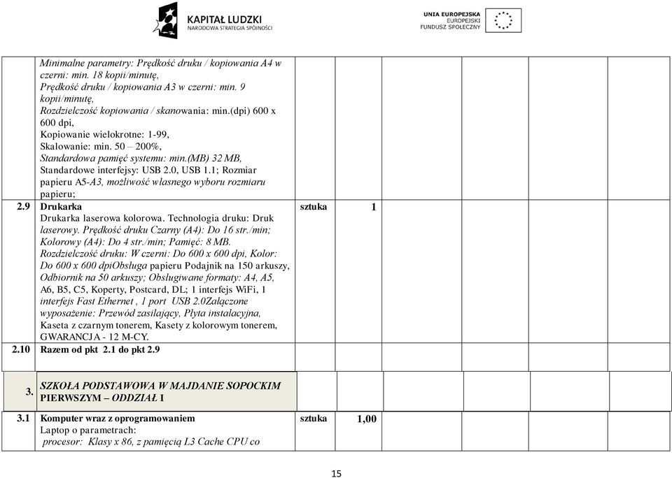 1; Rozmiar papieru A5-A3, możliwość własnego wyboru rozmiaru papieru; 2.9 Drukarka Drukarka laserowa kolorowa. Technologia druku: Druk laserowy. Prędkość druku Czarny (A4): Do 16 str.