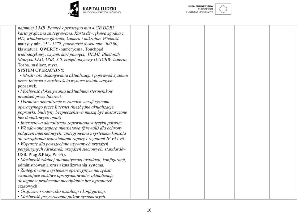 SYSTEM OPERACYJNY: Możliwość dokonywania aktualizacji i poprawek systemu przez Internet z możliwością wyboru instalowanych poprawek.