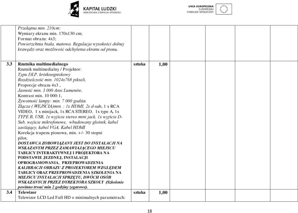 10 000:1, Żywotność lampy: min. 7 000 godzin Złącza ( WEJŚCIA)min. : 1x HDMI, 2x d-sub, 1 x RCA VIDEO, 1 x minijack, 1x RCA STEREO.