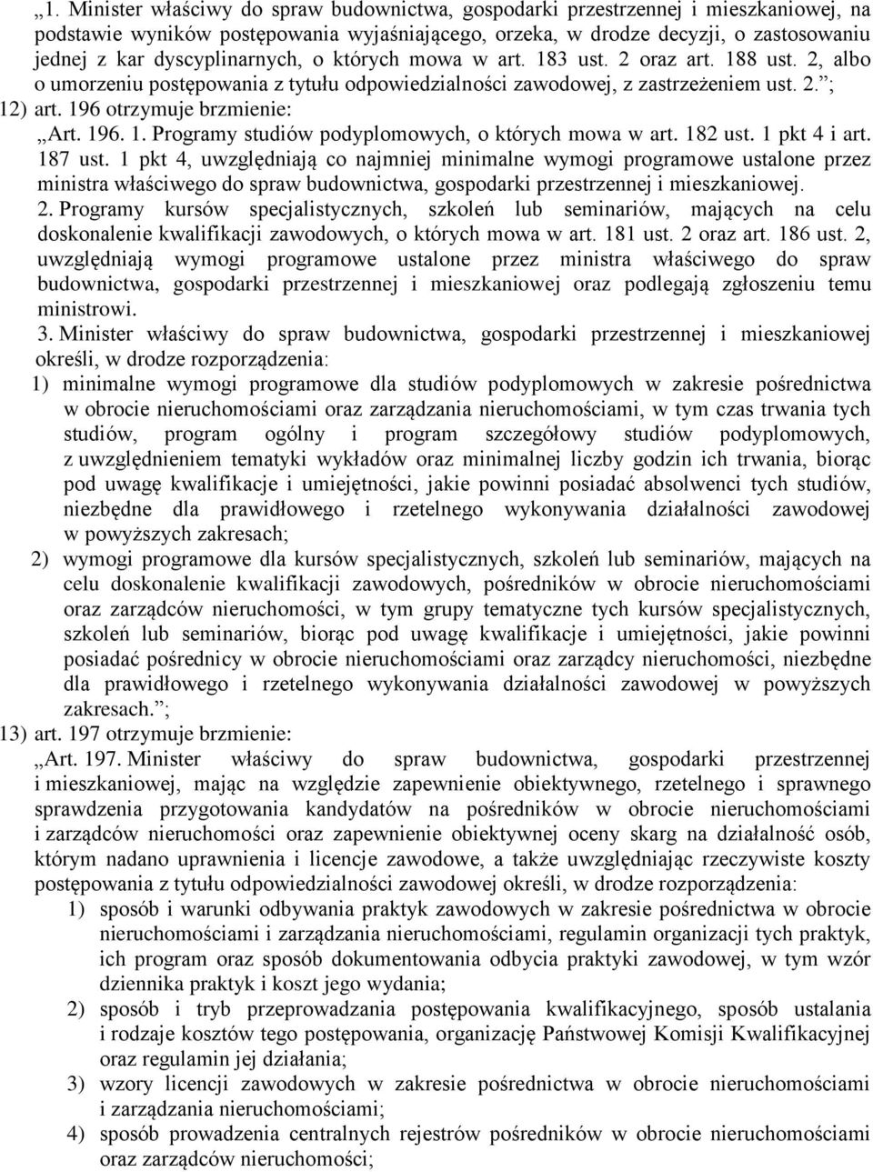 196 otrzymuje brzmienie: Art. 196. 1. Programy studiów podyplomowych, o których mowa w art. 182 ust. 1 pkt 4 i art. 187 ust.