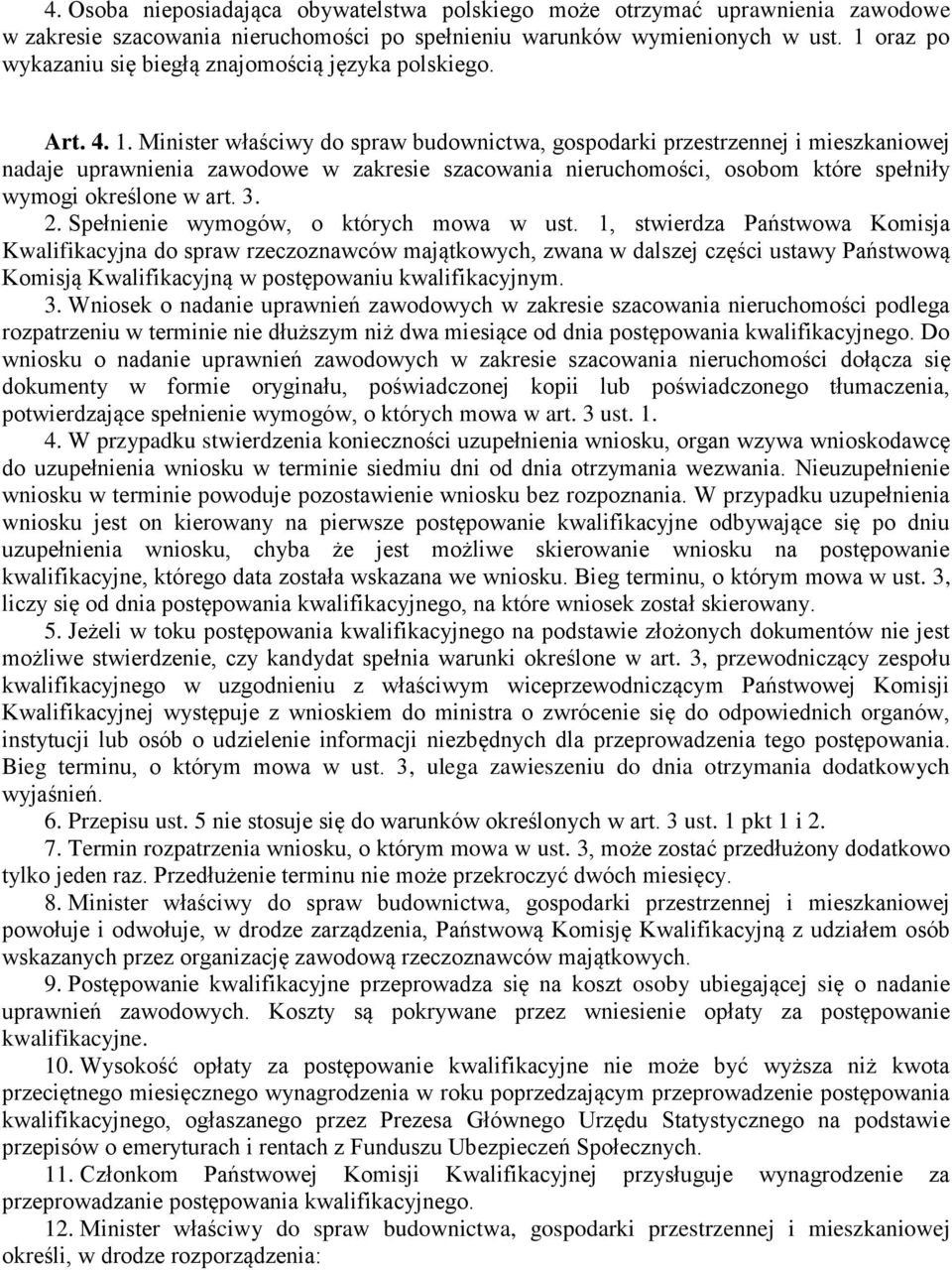 Minister właściwy do spraw budownictwa, gospodarki przestrzennej i mieszkaniowej nadaje uprawnienia zawodowe w zakresie szacowania nieruchomości, osobom które spełniły wymogi określone w art. 3. 2.