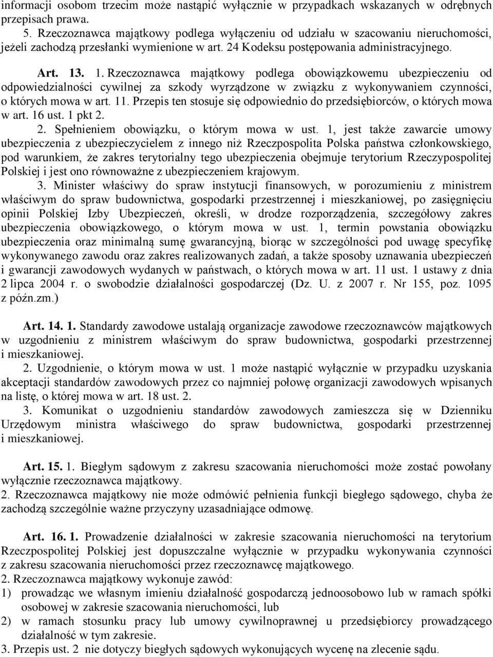 . 1. Rzeczoznawca majątkowy podlega obowiązkowemu ubezpieczeniu od odpowiedzialności cywilnej za szkody wyrządzone w związku z wykonywaniem czynności, o których mowa w art. 11.