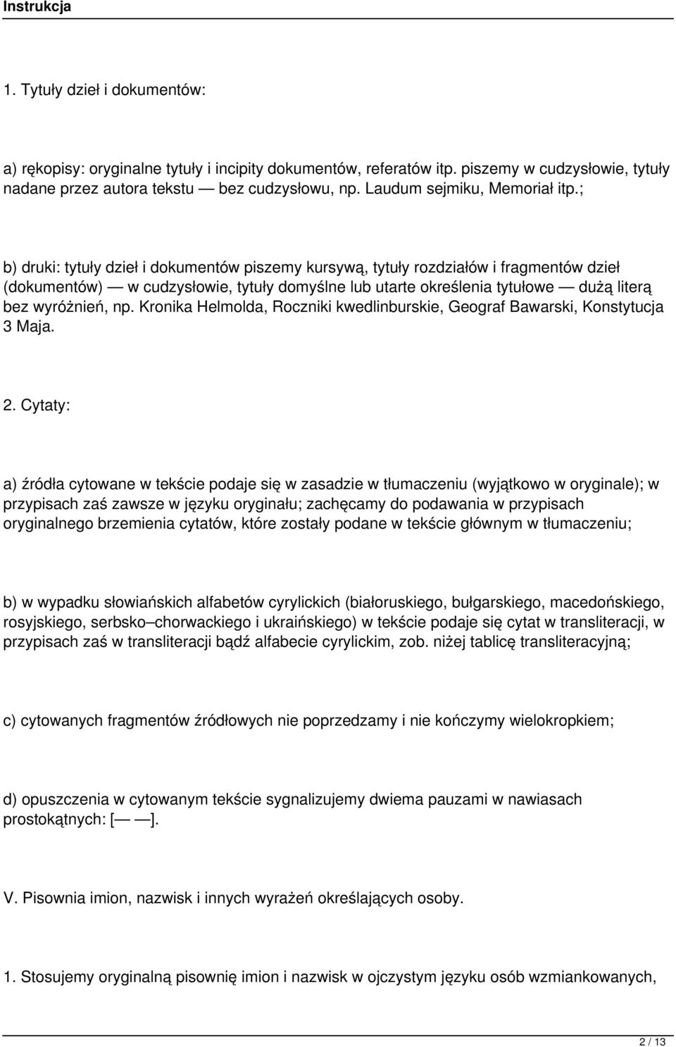 ; b) druki: tytuły dzieł i dokumentów piszemy kursywą, tytuły rozdziałów i fragmentów dzieł (dokumentów) w cudzysłowie, tytuły domyślne lub utarte określenia tytułowe dużą literą bez wyróżnień, np.