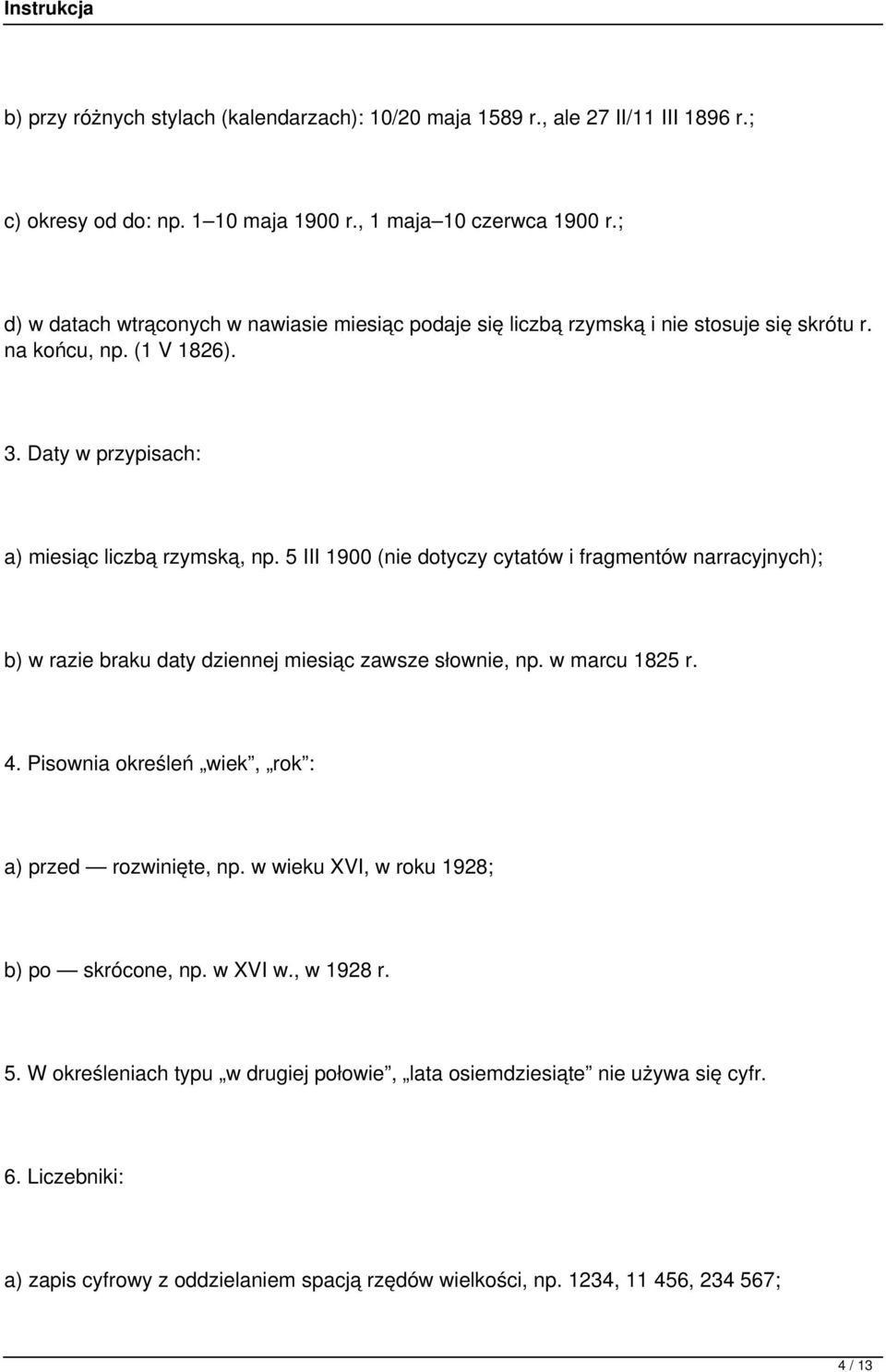 5 III 1900 (nie dotyczy cytatów i fragmentów narracyjnych); b) w razie braku daty dziennej miesiąc zawsze słownie, np. w marcu 1825 r. 4. Pisownia określeń wiek, rok : a) przed rozwinięte, np.