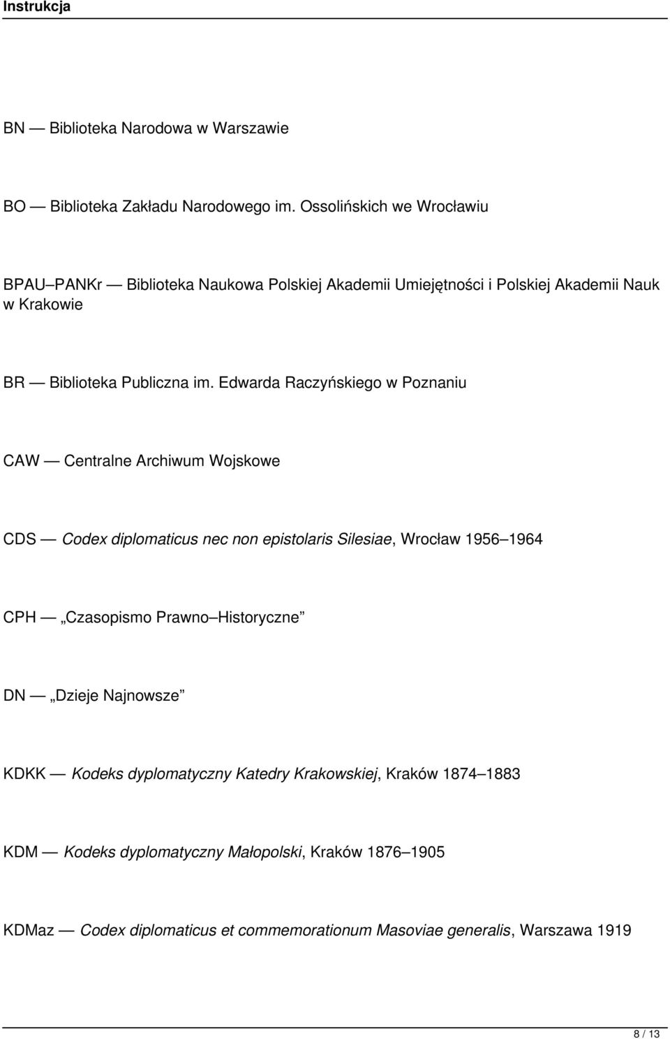 Edwarda Raczyńskiego w Poznaniu CAW Centralne Archiwum Wojskowe CDS Codex diplomaticus nec non epistolaris Silesiae, Wrocław 1956 1964 CPH Czasopismo