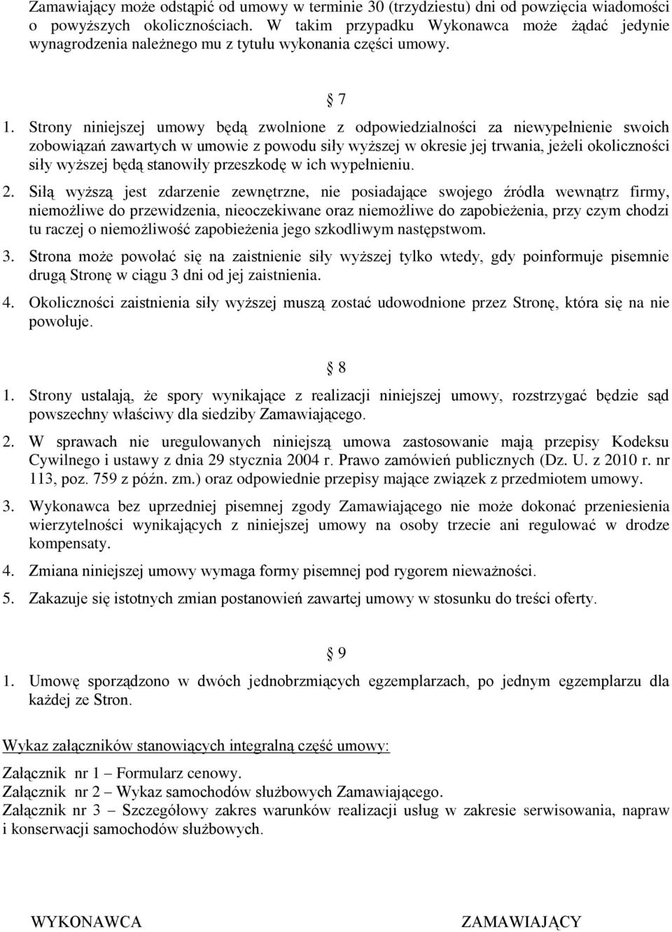 Strony niniejszej umowy będą zwolnione z odpowiedzialności za niewypełnienie swoich zobowiązań zawartych w umowie z powodu siły wyższej w okresie jej trwania, jeżeli okoliczności siły wyższej będą