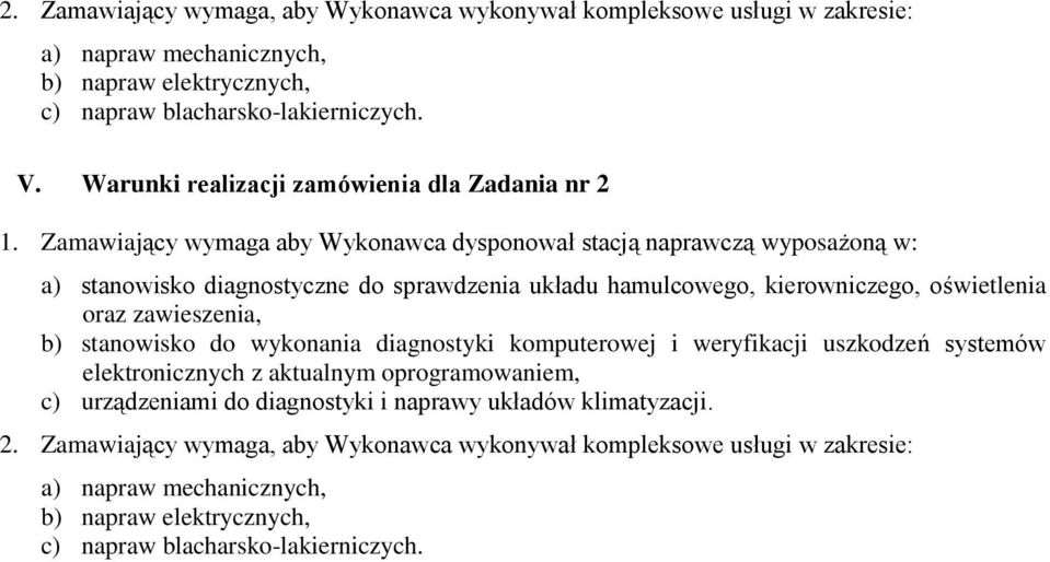 Zamawiający wymaga aby Wykonawca dysponował stacją naprawczą wyposażoną w: a) stanowisko diagnostyczne do sprawdzenia układu hamulcowego, kierowniczego, oświetlenia oraz zawieszenia, b)