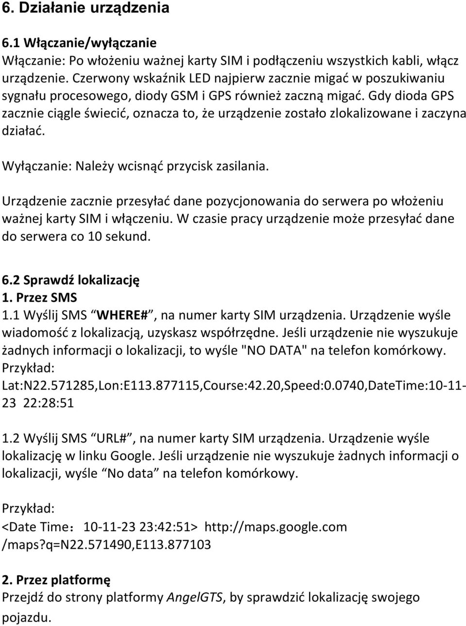 Gdy dioda GPS zacznie ciągle świecić, oznacza to, że urządzenie zostało zlokalizowane i zaczyna działać. Wyłączanie: Należy wcisnąć przycisk zasilania.