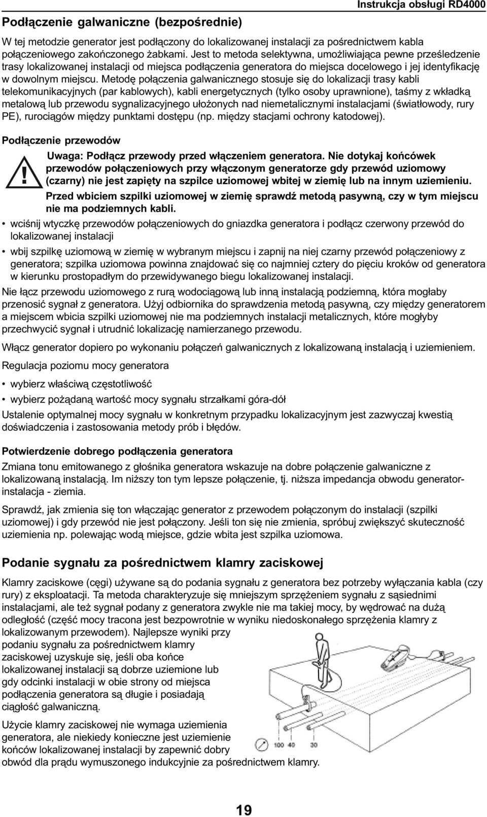 Metodê po³¹czenia galwanicznego stosuje siê do lokalizacji trasy kabli telekomunikacyjnych (par kablowych), kabli energetycznych (tylko osoby uprawnione), taœmy z wk³adk¹ metalow¹ lub przewodu