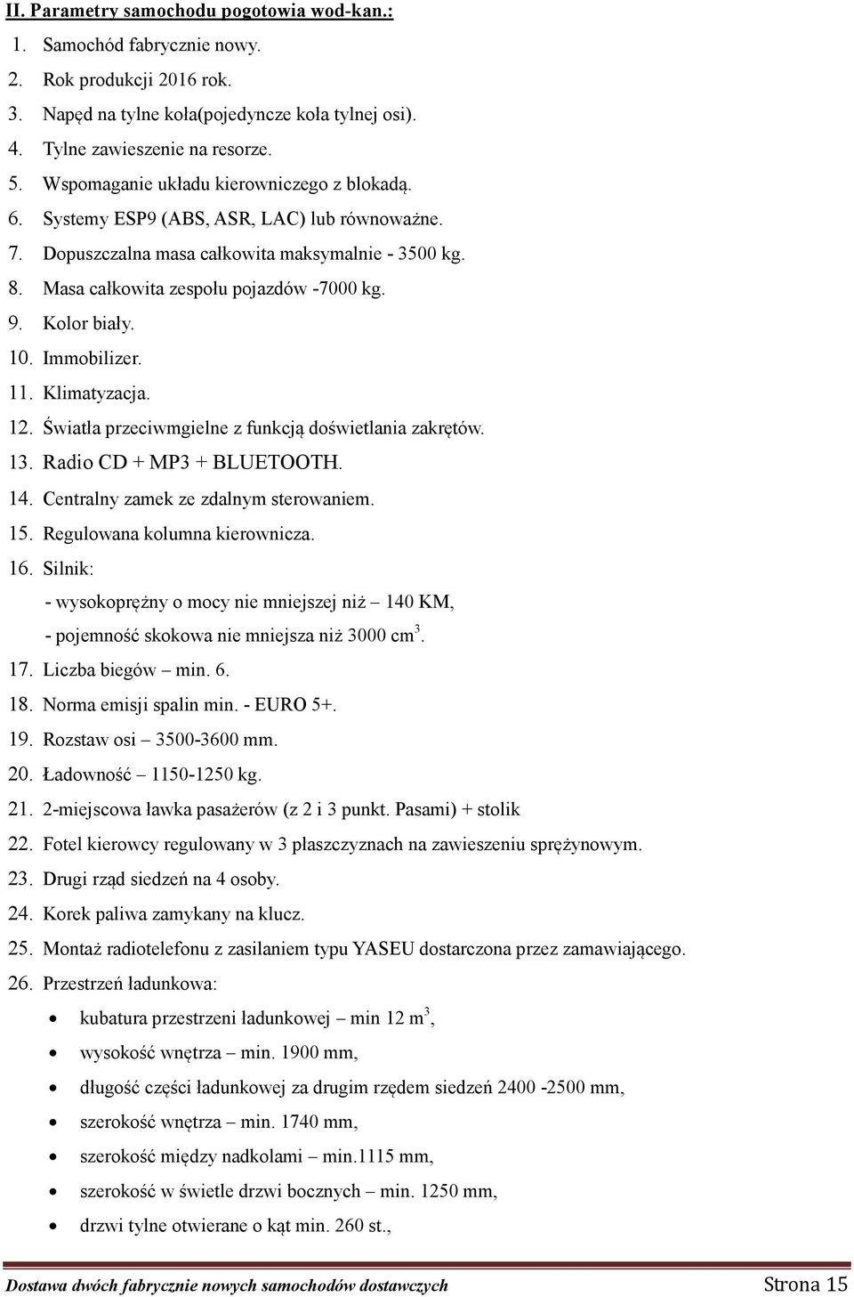 Kolor biały. 10. Immobilizer. 11. Klimatyzacja. 12. Światła przeciwmgielne z funkcją doświetlania zakrętów. 13. Radio CD + MP3 + BLUETOOTH. 14. Centralny zamek ze zdalnym sterowaniem. 15.