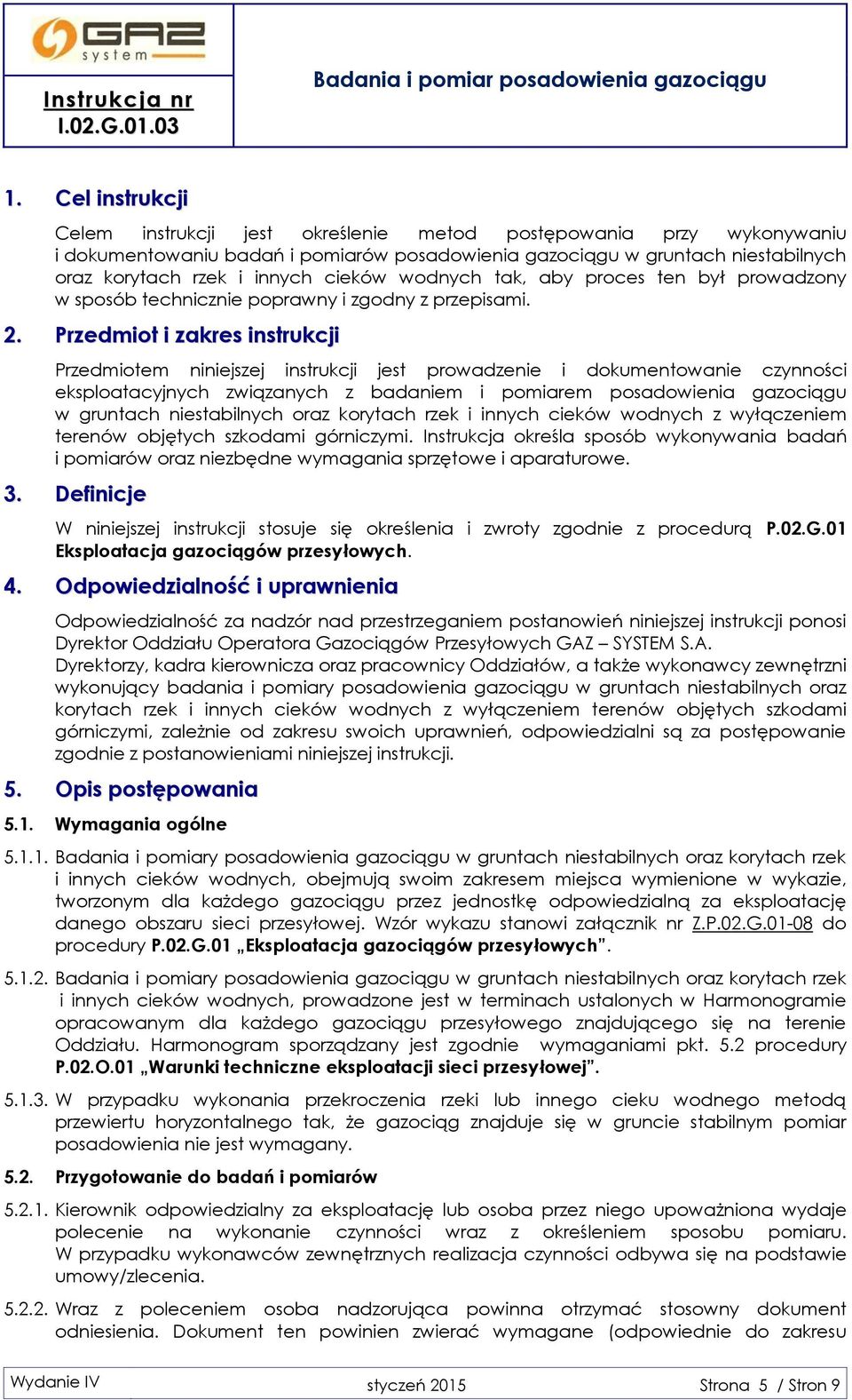 Przedmiot i zakres instrukcji Przedmiotem niniejszej instrukcji jest prowadzenie i dokumentowanie czynności eksploatacyjnych związanych z badaniem i pomiarem posadowienia gazociągu w gruntach