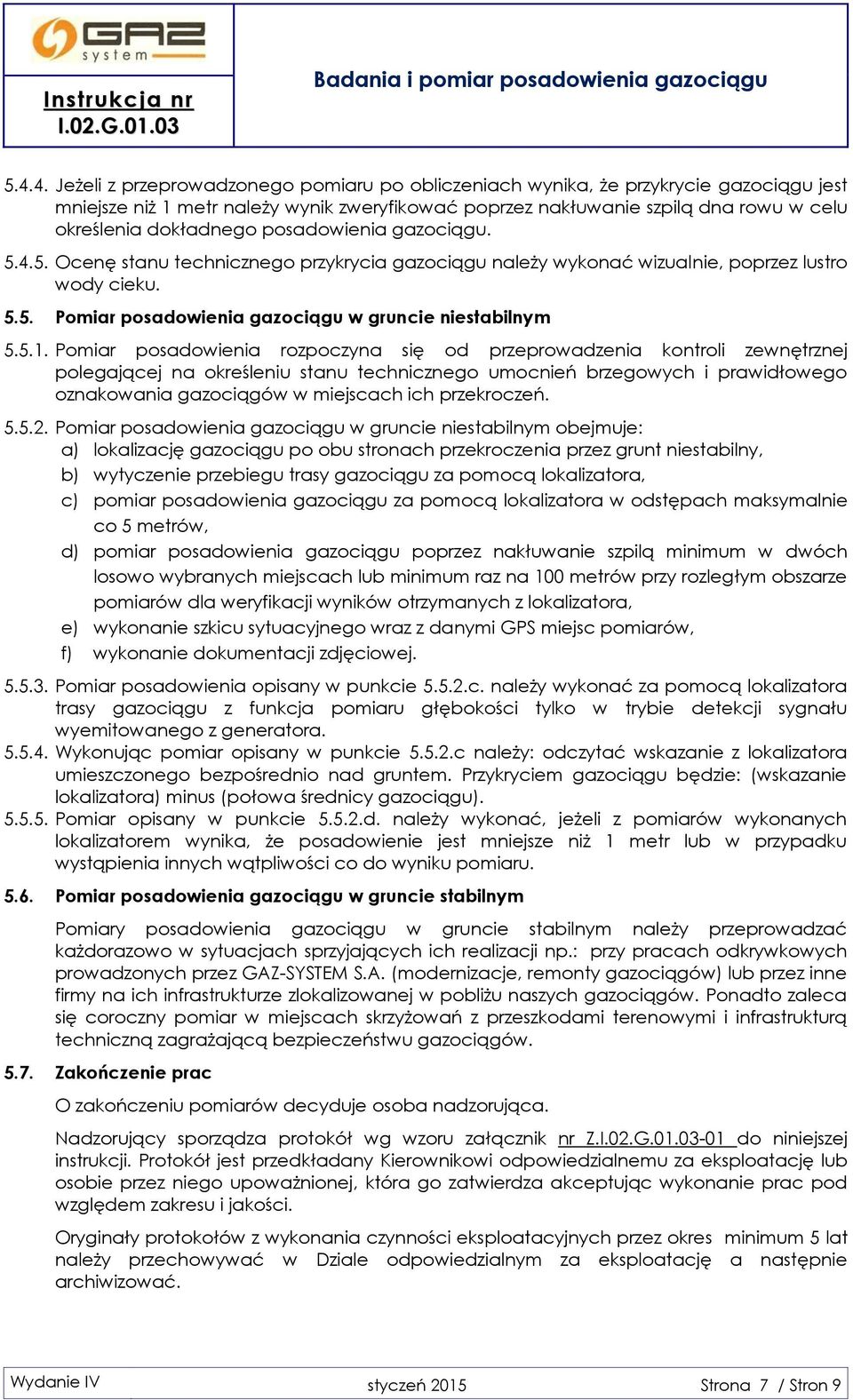 5.1. Pomiar posadowienia rozpoczyna się od przeprowadzenia kontroli zewnętrznej polegającej na określeniu stanu technicznego umocnień brzegowych i prawidłowego oznakowania gazociągów w miejscach ich