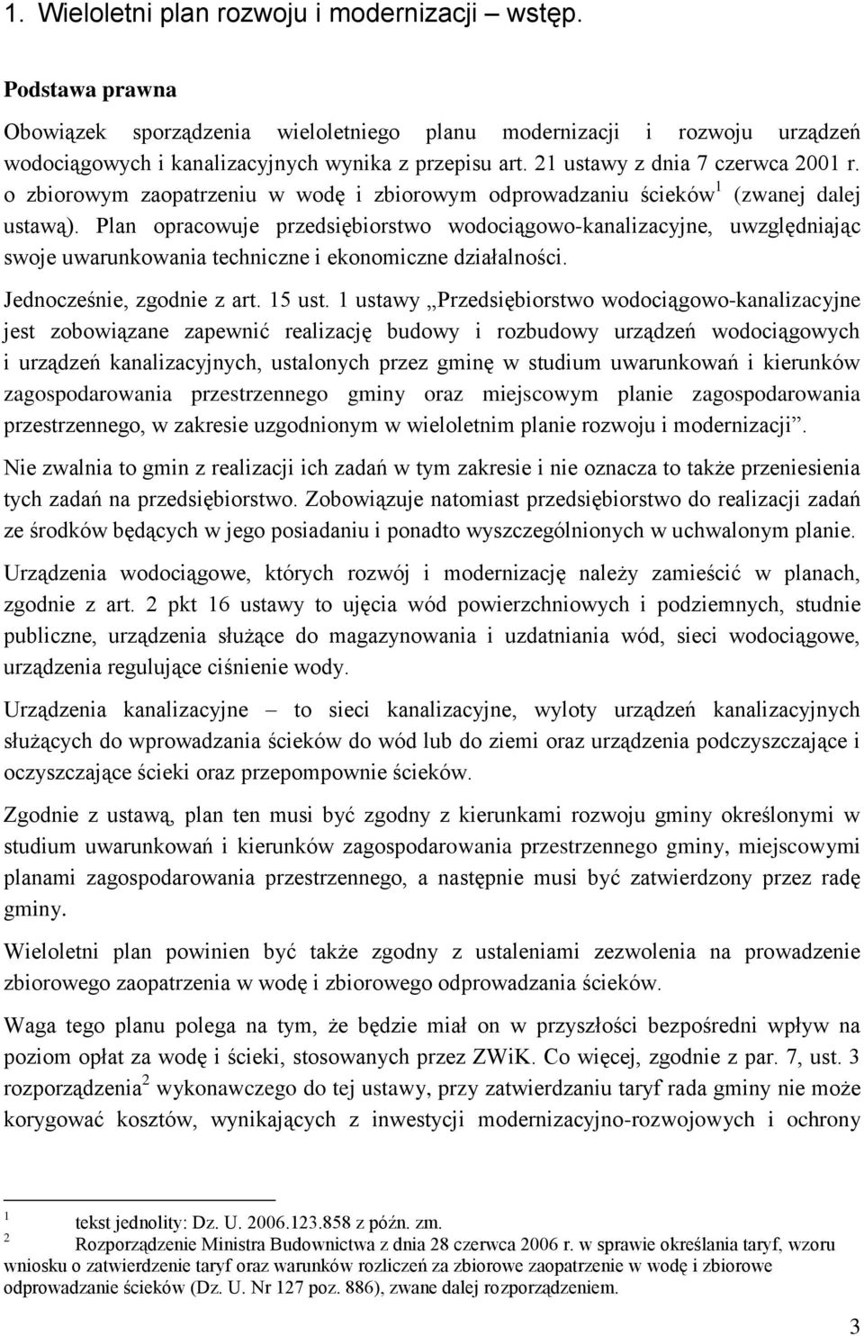 Plan opracowuje przedsiębiorstwo wodociągowo-kanalizacyjne, uwzględniając swoje uwarunkowania techniczne i ekonomiczne działalności. Jednocześnie, zgodnie z art. 15 ust.