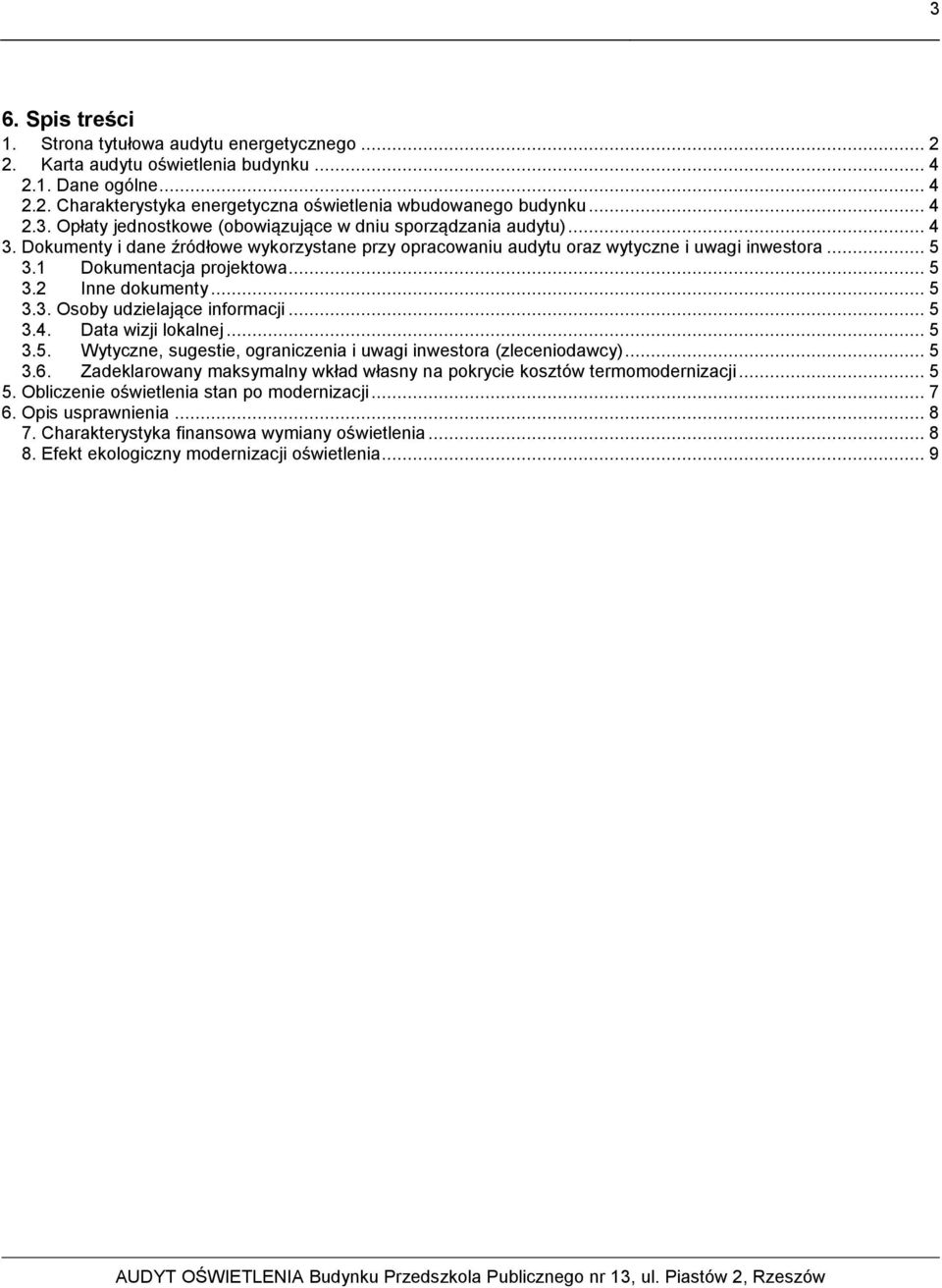 .. 5 3.4. Data wizji lokalnej... 5 3.5. Wytyczne, sugestie, ograniczenia i uwagi inwestora (zleceniodawcy)... 5 3.6. Zadeklarowany maksymalny wkład własny na pokrycie kosztów termomodernizacji... 5 5.